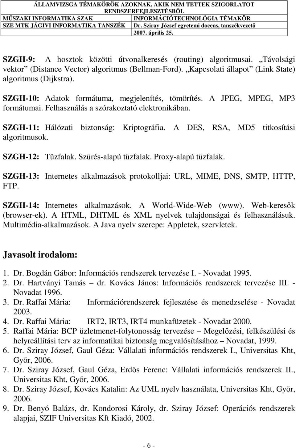 A DES, RSA, MD5 titkosítási algoritmusok. SZGH-12: Tűzfalak. Szűrés-alapú tűzfalak. Proxy-alapú tűzfalak. SZGH-13: Internetes alkalmazások protokolljai: URL, MIME, DNS, SMTP, HTTP, FTP.