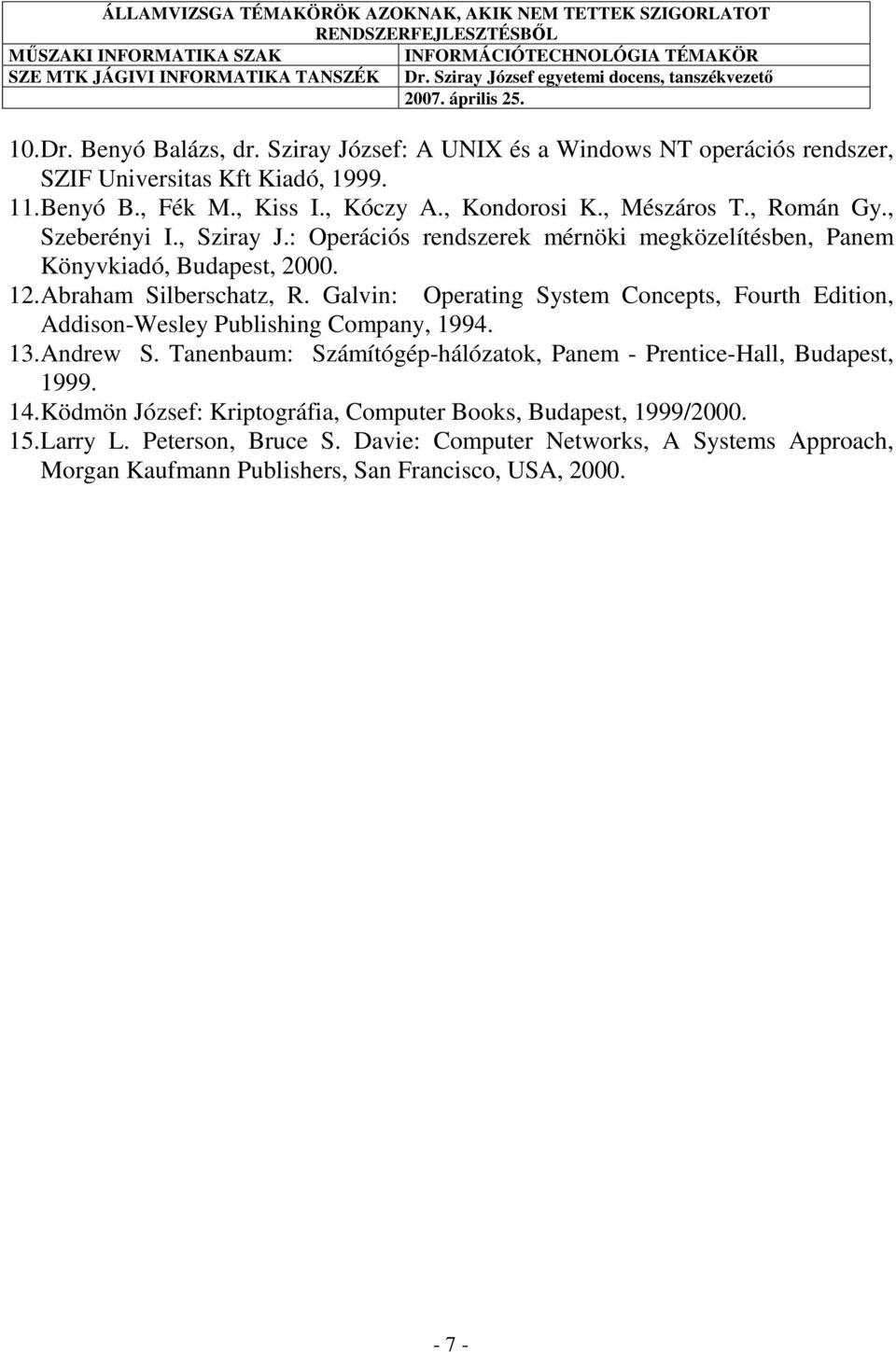 Galvin: Operating System Concepts, Fourth Edition, Addison-Wesley Publishing Company, 1994. 13. Andrew S. Tanenbaum: Számítógép-hálózatok, Panem - Prentice-Hall, Budapest, 1999.
