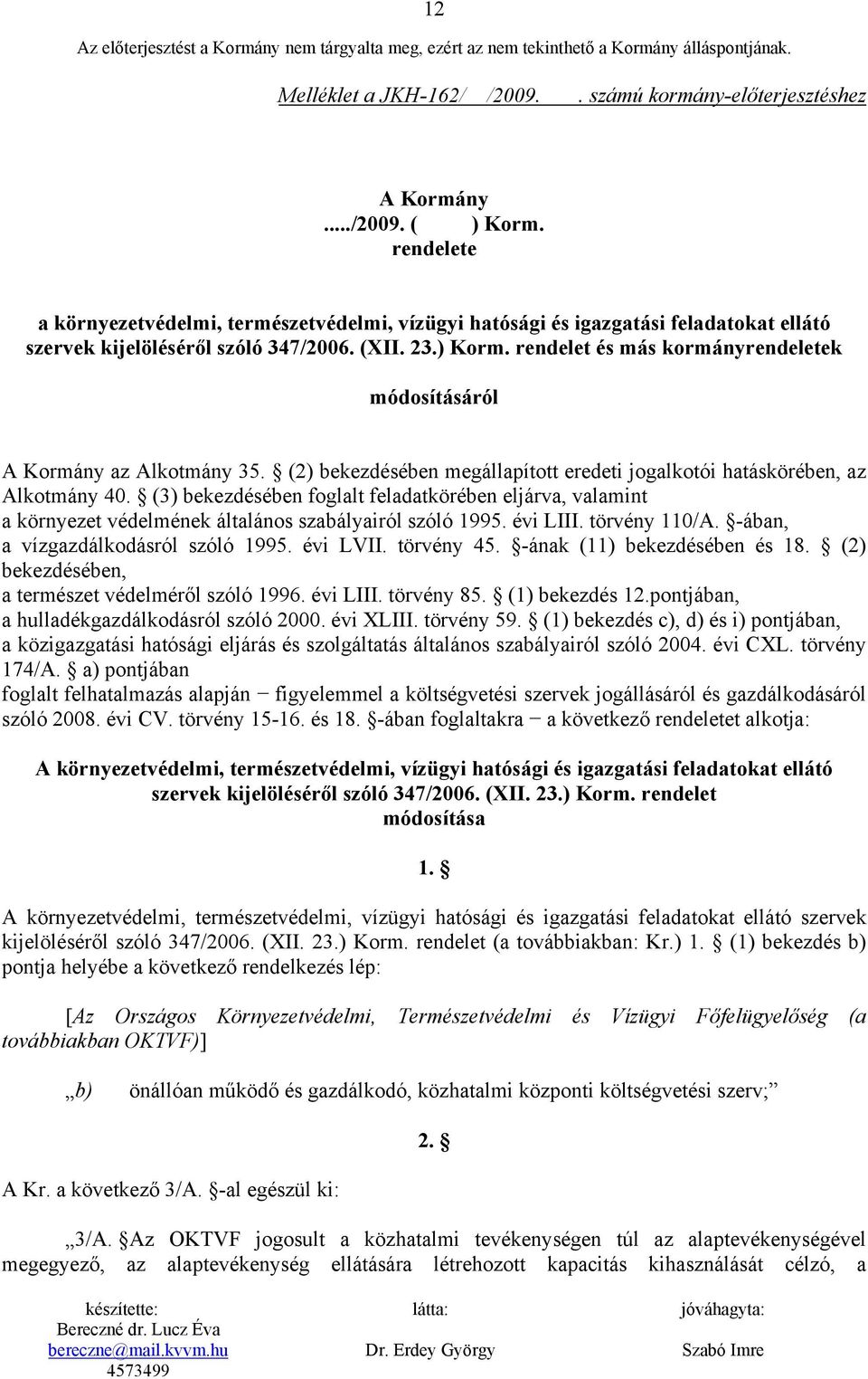 rendelet és más kormányrendeletek módosításáról A Kormány az Alkotmány 35. (2) bekezdésében megállapított eredeti jogalkotói hatáskörében, az Alkotmány 40.