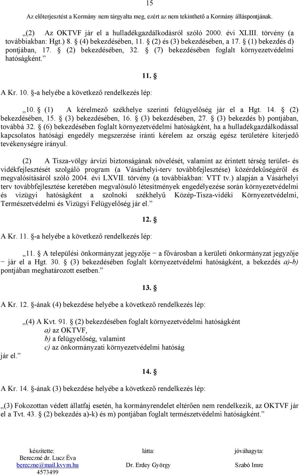 -a helyébe a következő rendelkezés lép: 10. (1) A kérelmező székhelye szerinti felügyelőség jár el a Hgt. 14. (2) bekezdésében, 15. (3) bekezdésében, 16. (3) bekezdésében, 27.
