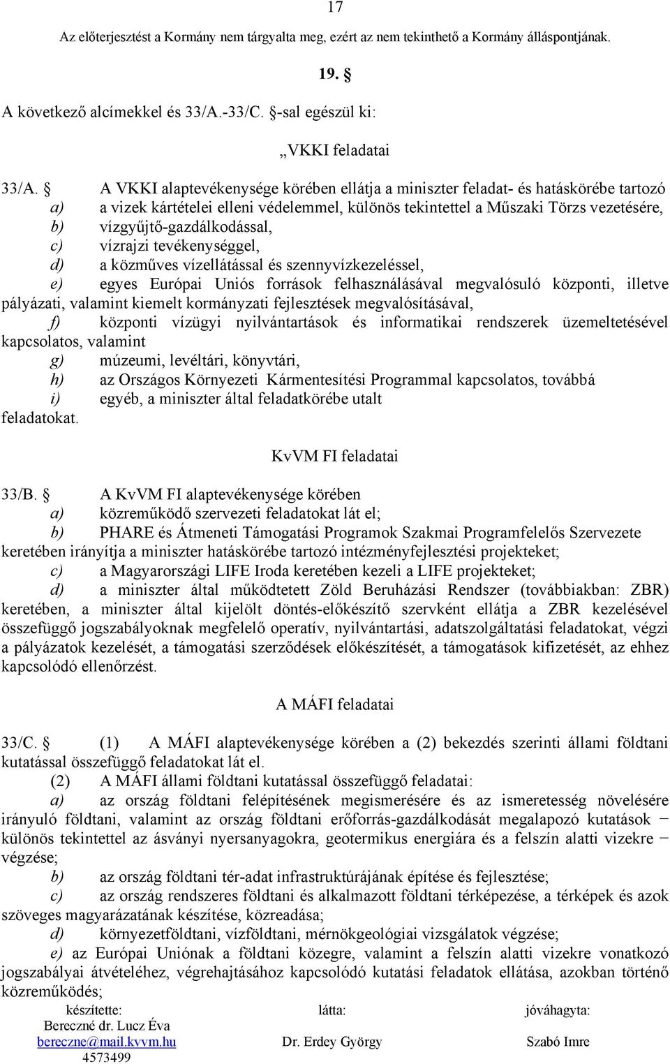 vízgyűjtő-gazdálkodással, c) vízrajzi tevékenységgel, d) a közműves vízellátással és szennyvízkezeléssel, e) egyes Európai Uniós források felhasználásával megvalósuló központi, illetve pályázati,