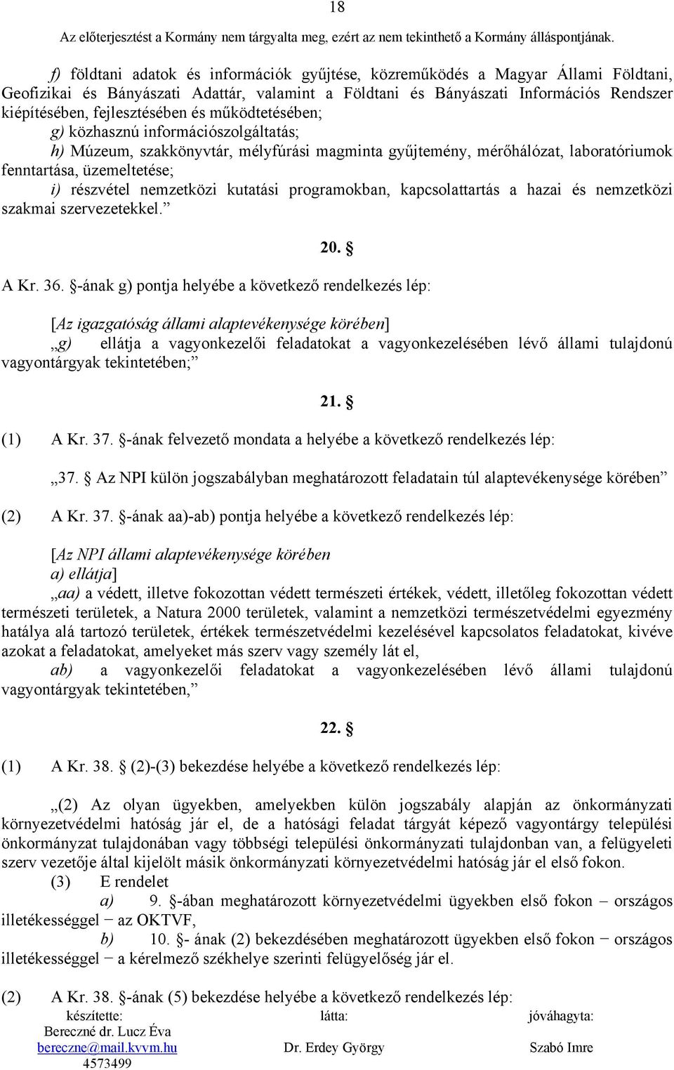 Bányászati Információs Rendszer kiépítésében, fejlesztésében és működtetésében; g) közhasznú információszolgáltatás; h) Múzeum, szakkönyvtár, mélyfúrási magminta gyűjtemény, mérőhálózat,