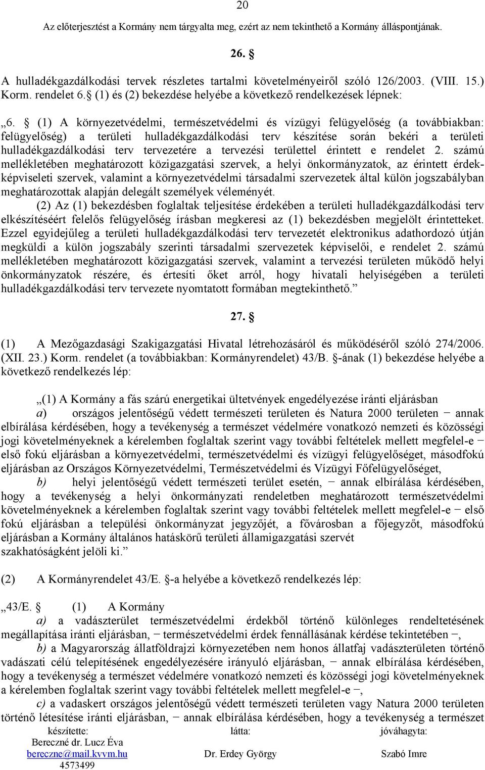 (1) A környezetvédelmi, természetvédelmi és vízügyi felügyelőség (a továbbiakban: felügyelőség) a területi hulladékgazdálkodási terv készítése során bekéri a területi hulladékgazdálkodási terv