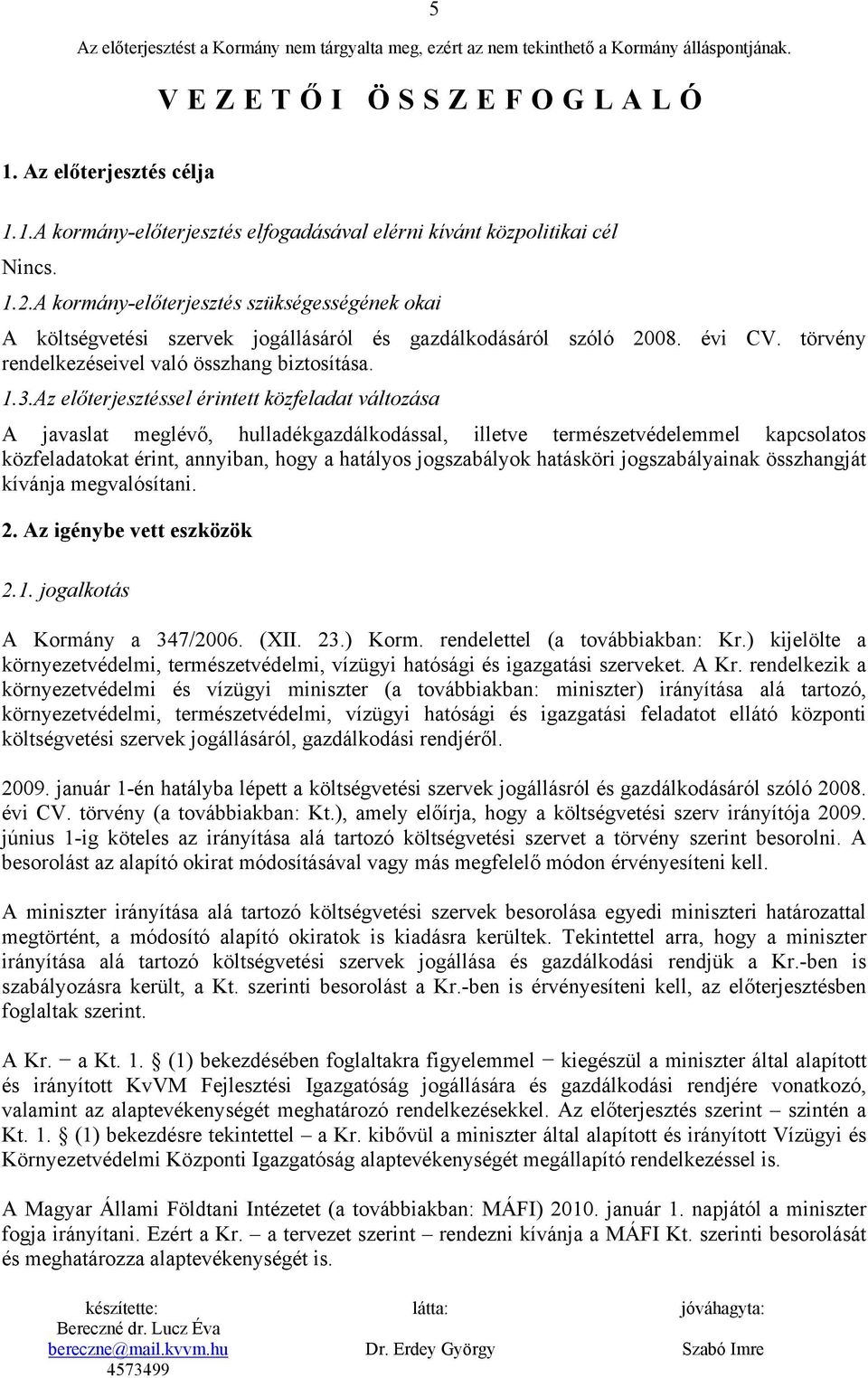Az előterjesztéssel érintett közfeladat változása A javaslat meglévő, hulladékgazdálkodással, illetve természetvédelemmel kapcsolatos közfeladatokat érint, annyiban, hogy a hatályos jogszabályok