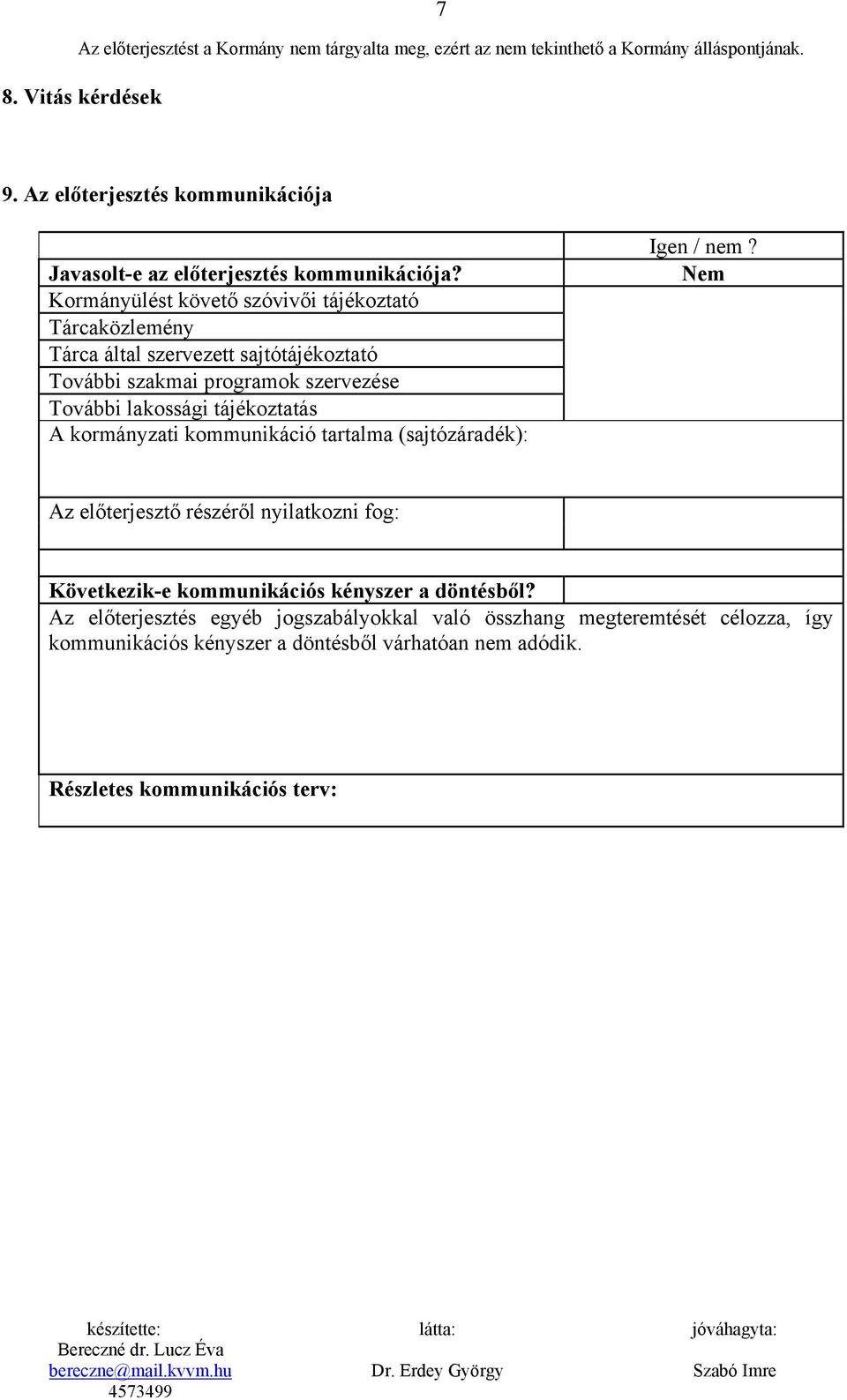 Kormányülést követő szóvivői tájékoztató Tárcaközlemény Tárca által szervezett sajtótájékoztató További szakmai programok szervezése További lakossági tájékoztatás A