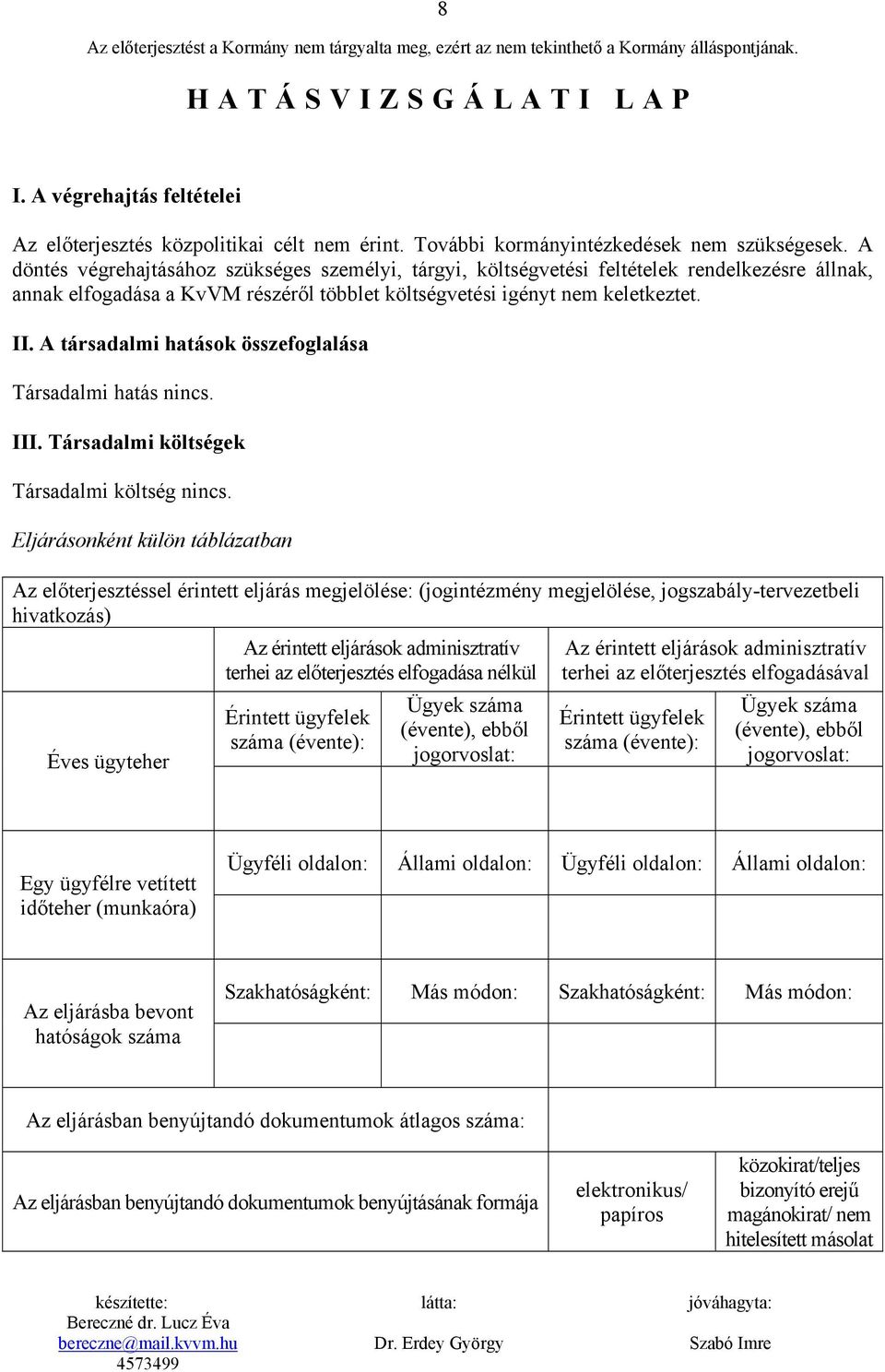 A döntés végrehajtásához szükséges személyi, tárgyi, költségvetési feltételek rendelkezésre állnak, annak elfogadása a KvVM részéről többlet költségvetési igényt nem keletkeztet. II.