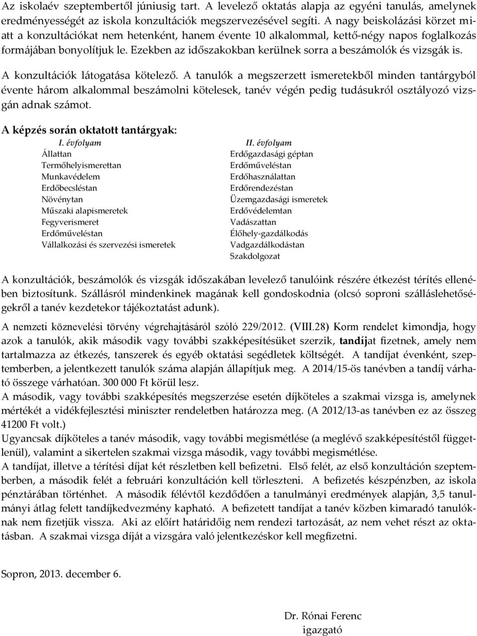 Ezekben az időszakokban kerülnek sorra a beszámolók és vizsgák is. A konzultációk látogatása kötelező.