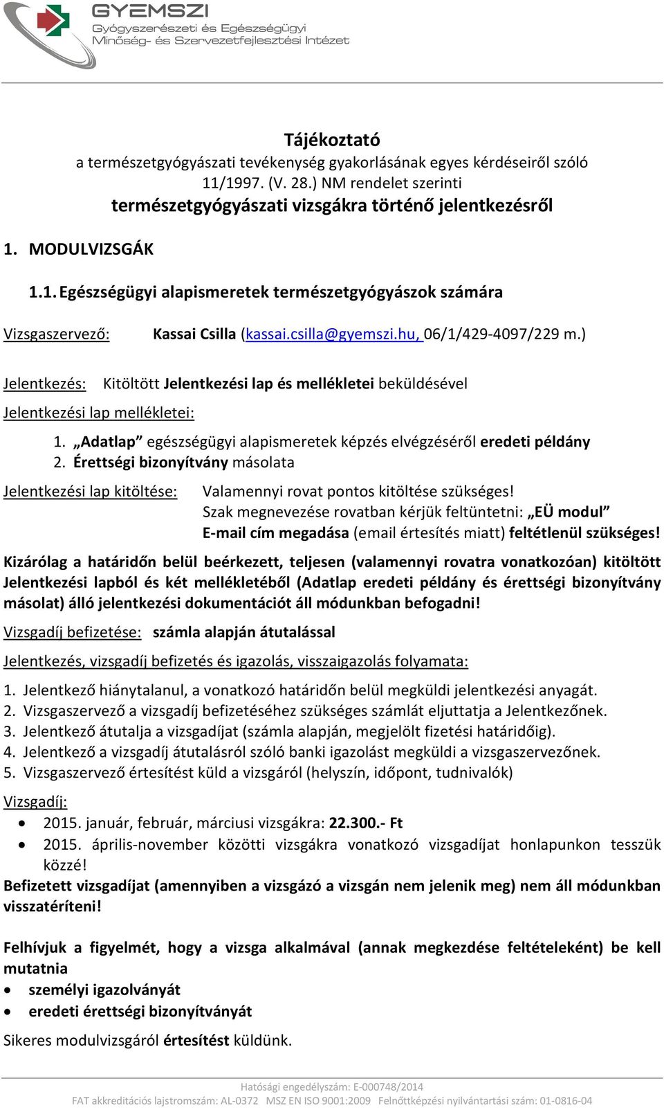 Adatlap egészségügyi alapismeretek képzés elvégzéséről eredeti példány 2. Érettségi bizonyítvány másolata Jelentkezési lap kitöltése: Valamennyi rovat pontos kitöltése szükséges!