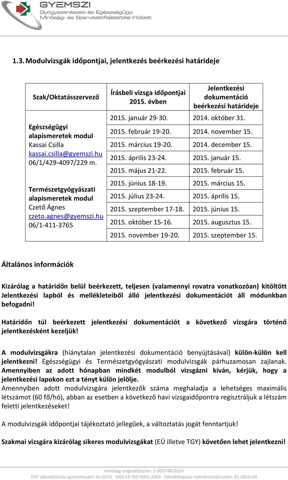 2014. október 31. 2015. február 19-20. 2014. november 15. 2015. március 19-20. 2014. december 15. 2015. április 23-24. 2015. január 15. 2015. május 21-22. 2015. február 15. 2015. június 18-19. 2015. március 15.