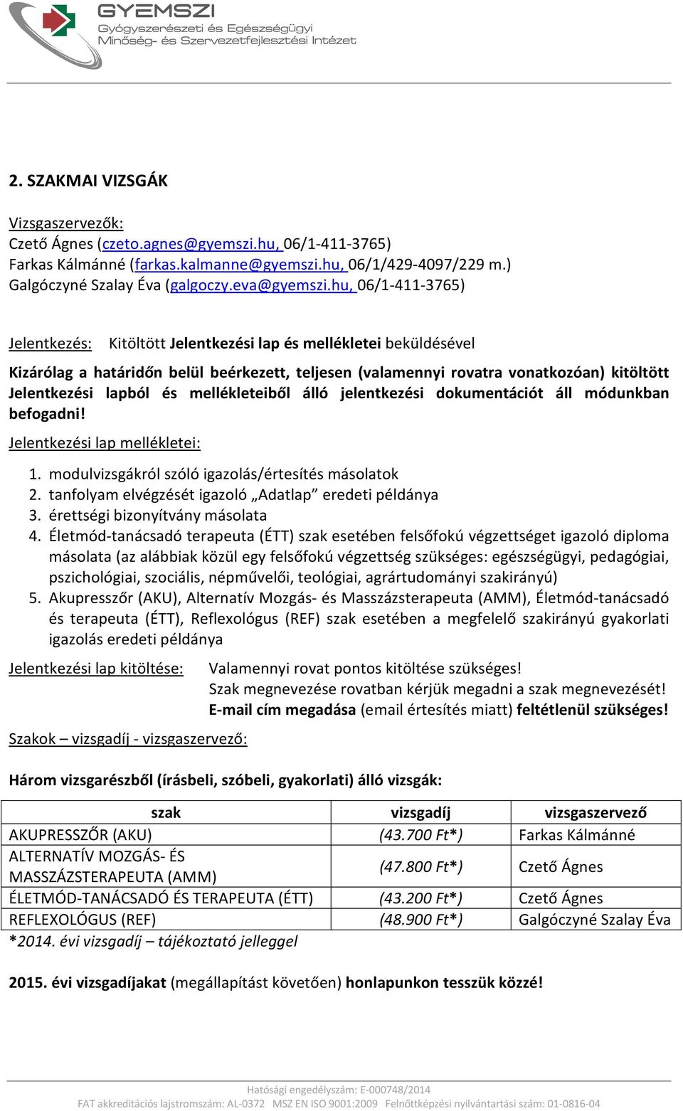 Jelentkezési lap mellékletei: 1. modulvizsgákról szóló igazolás/értesítés másolatok 2. tanfolyam elvégzését igazoló Adatlap eredeti példánya 3. érettségi bizonyítvány másolata 4.