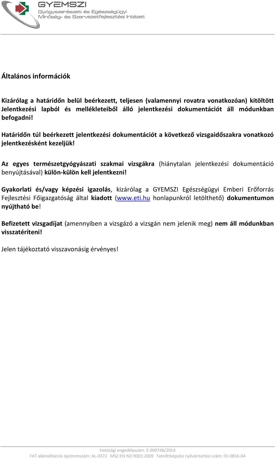 Az egyes természetgyógyászati szakmai vizsgákra (hiánytalan jelentkezési dokumentáció benyújtásával) külön-külön kell jelentkezni!