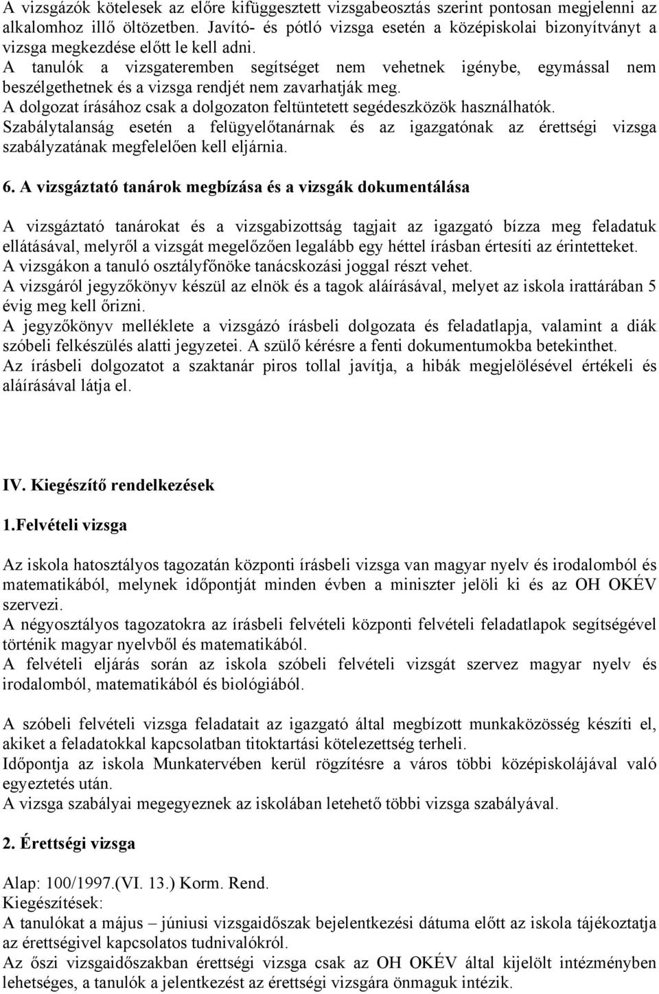 A tanulók a vizsgateremben segítséget nem vehetnek igénybe, egymással nem beszélgethetnek és a vizsga rendjét nem zavarhatják meg.