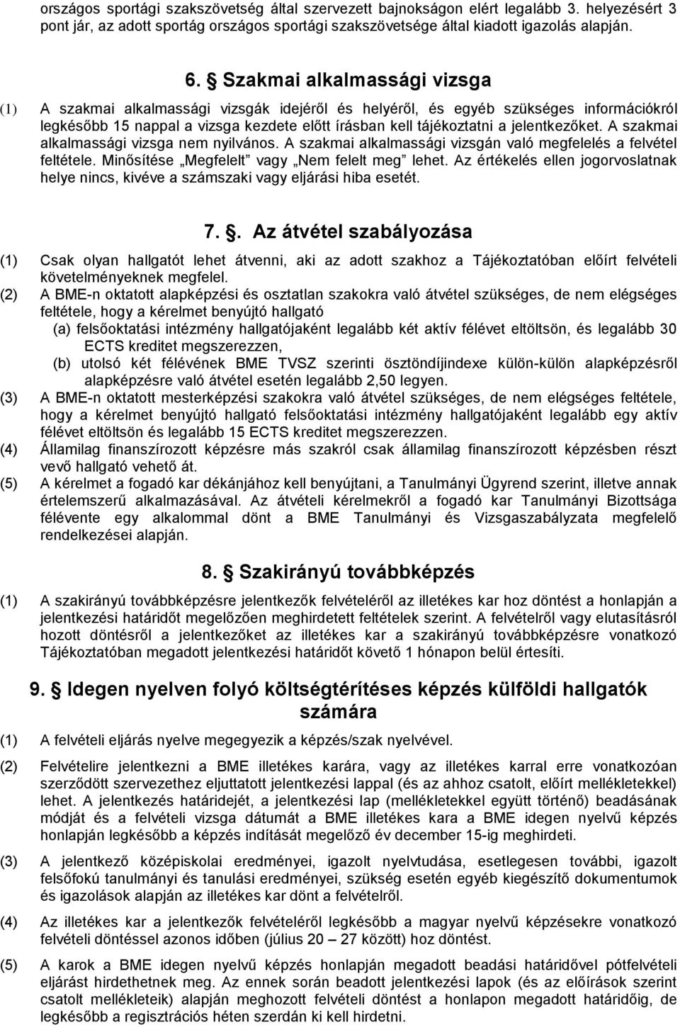 jelentkezőket. A szakmai alkalmassági vizsga nem nyilvános. A szakmai alkalmassági vizsgán való megfelelés a felvétel feltétele. Minősítése Megfelelt vagy Nem felelt meg lehet.