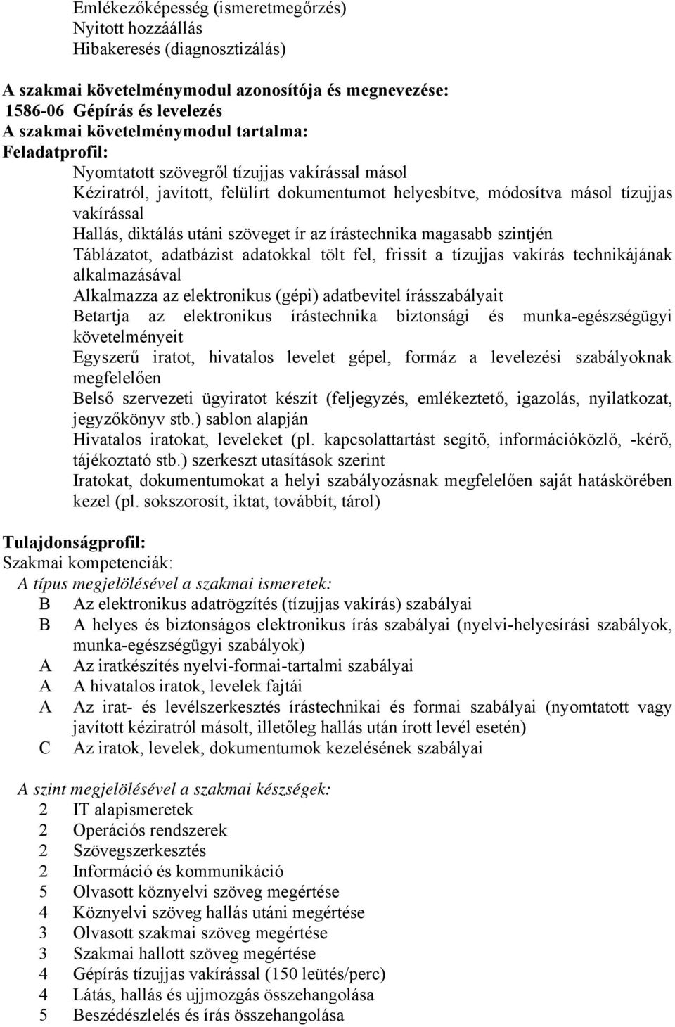 az írástechnika magasabb szintjén Táblázatot, adatbázist adatokkal tölt fel, frissít a tízujjas vakírás technikájának alkalmazásával lkalmazza az elektronikus (gépi) adatbevitel írásszabályait