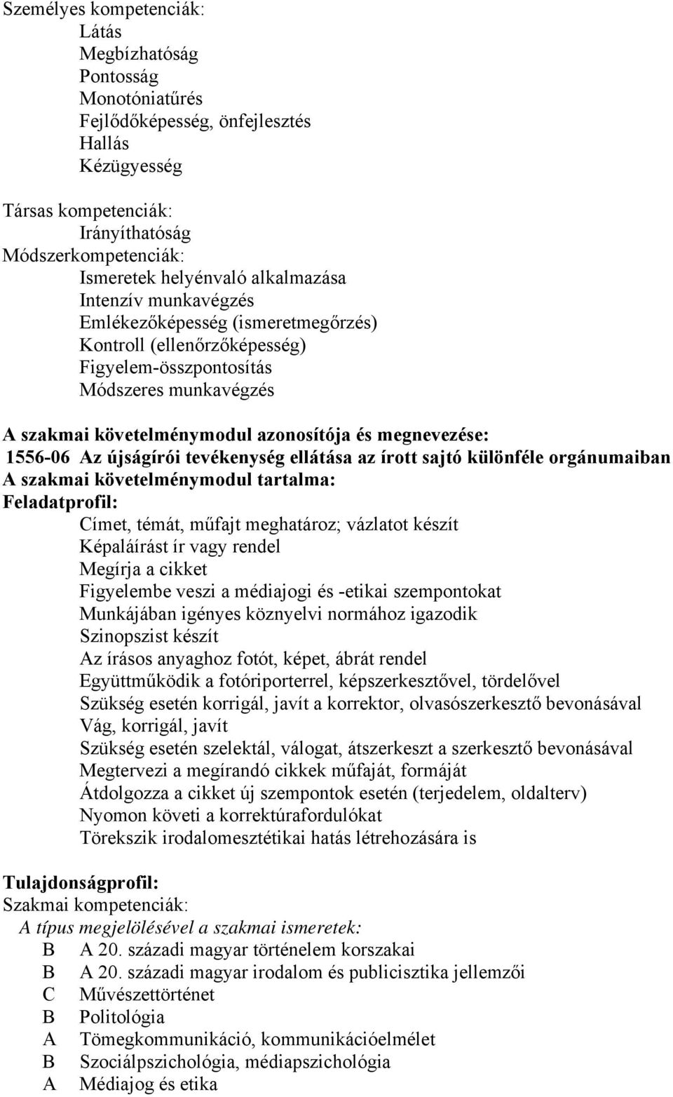 1556-06 z újságírói tevékenység ellátása az írott sajtó különféle orgánumaiban szakmai követelménymodul tartalma: Feladatprofil: ímet, témát, műfajt meghatároz; vázlatot készít Képaláírást ír vagy