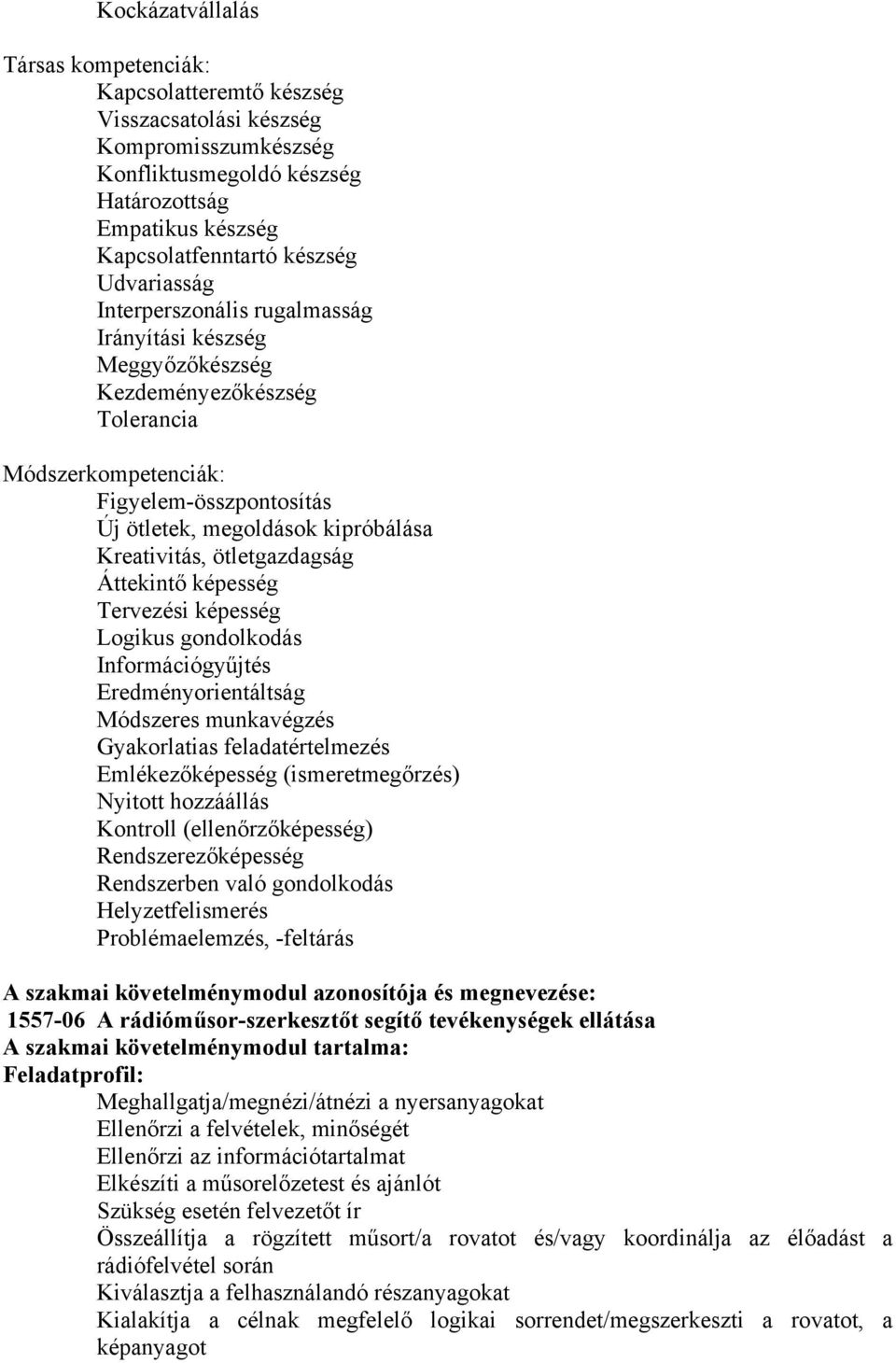 ötletgazdagság Áttekintő képesség Tervezési képesség Logikus gondolkodás Információgyűjtés Eredményorientáltság Módszeres munkavégzés Gyakorlatias feladatértelmezés Emlékezőképesség (ismeretmegőrzés)