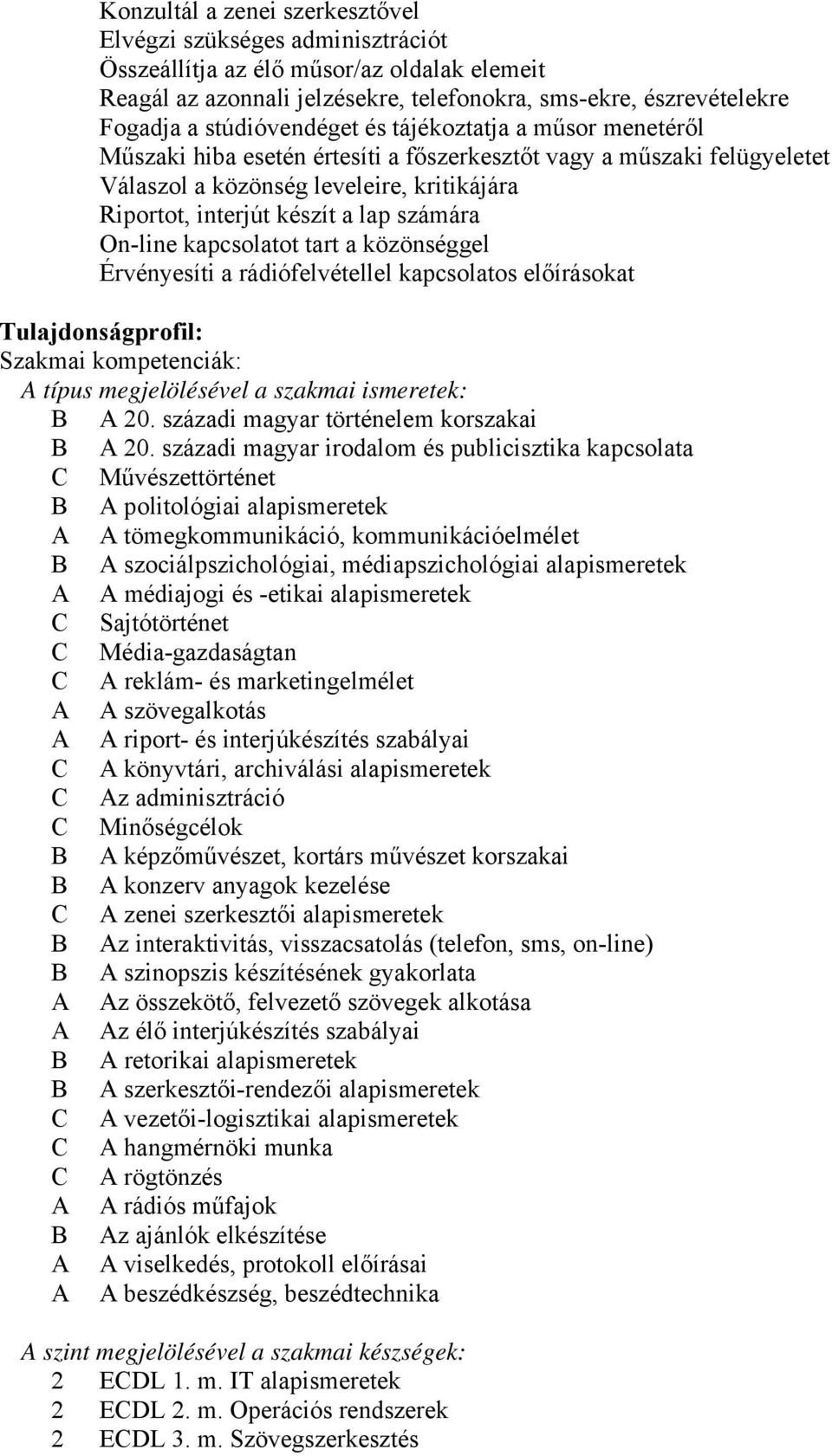 számára On-line kapcsolatot tart a közönséggel Érvényesíti a rádiófelvétellel kapcsolatos előírásokat Tulajdonságprofil: Szakmai kompetenciák: típus megjelölésével a szakmai ismeretek: 20.