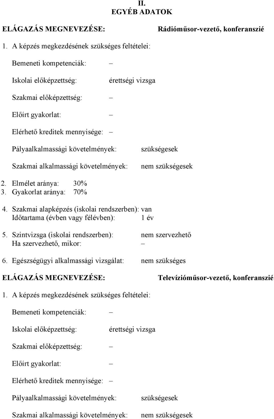 követelmények: Szakmai alkalmassági követelmények: szükségesek nem szükségesek 2. Elmélet aránya: 30% 3. Gyakorlat aránya: 70% 4.