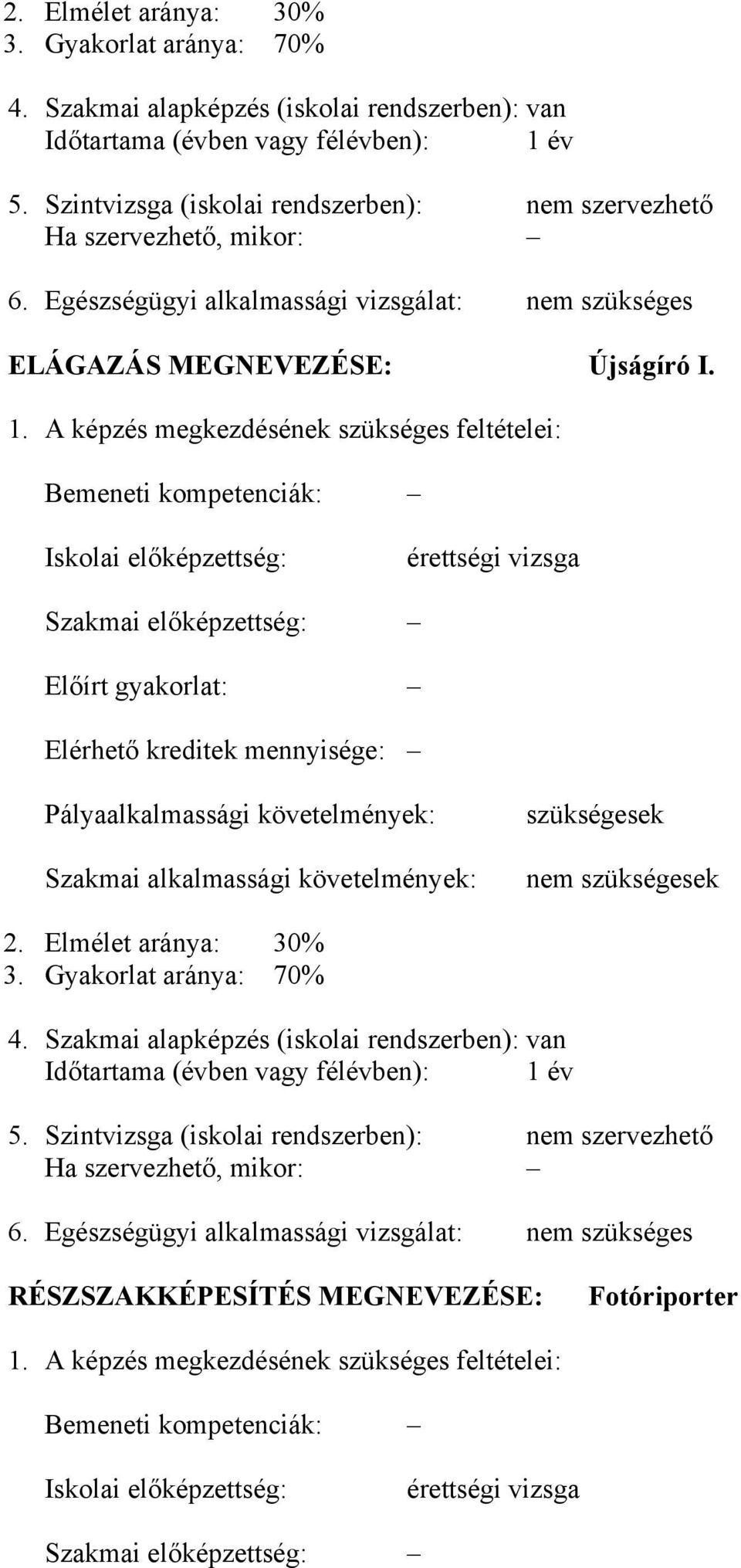 képzés megkezdésének szükséges feltételei: emeneti kompetenciák: Iskolai előképzettség: érettségi vizsga Szakmai előképzettség: Előírt gyakorlat: Elérhető kreditek mennyisége: Pályaalkalmassági