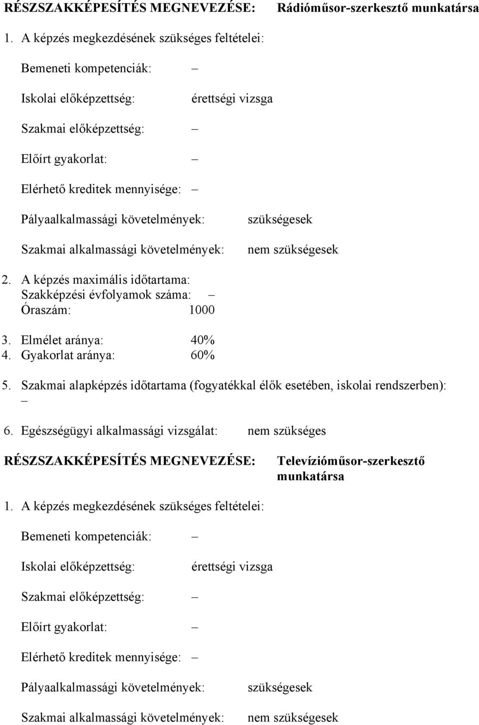 követelmények: Szakmai alkalmassági követelmények: szükségesek nem szükségesek 2. képzés maximális időtartama: Szakképzési évfolyamok száma: Óraszám: 1000 3. Elmélet aránya: 40% 4.