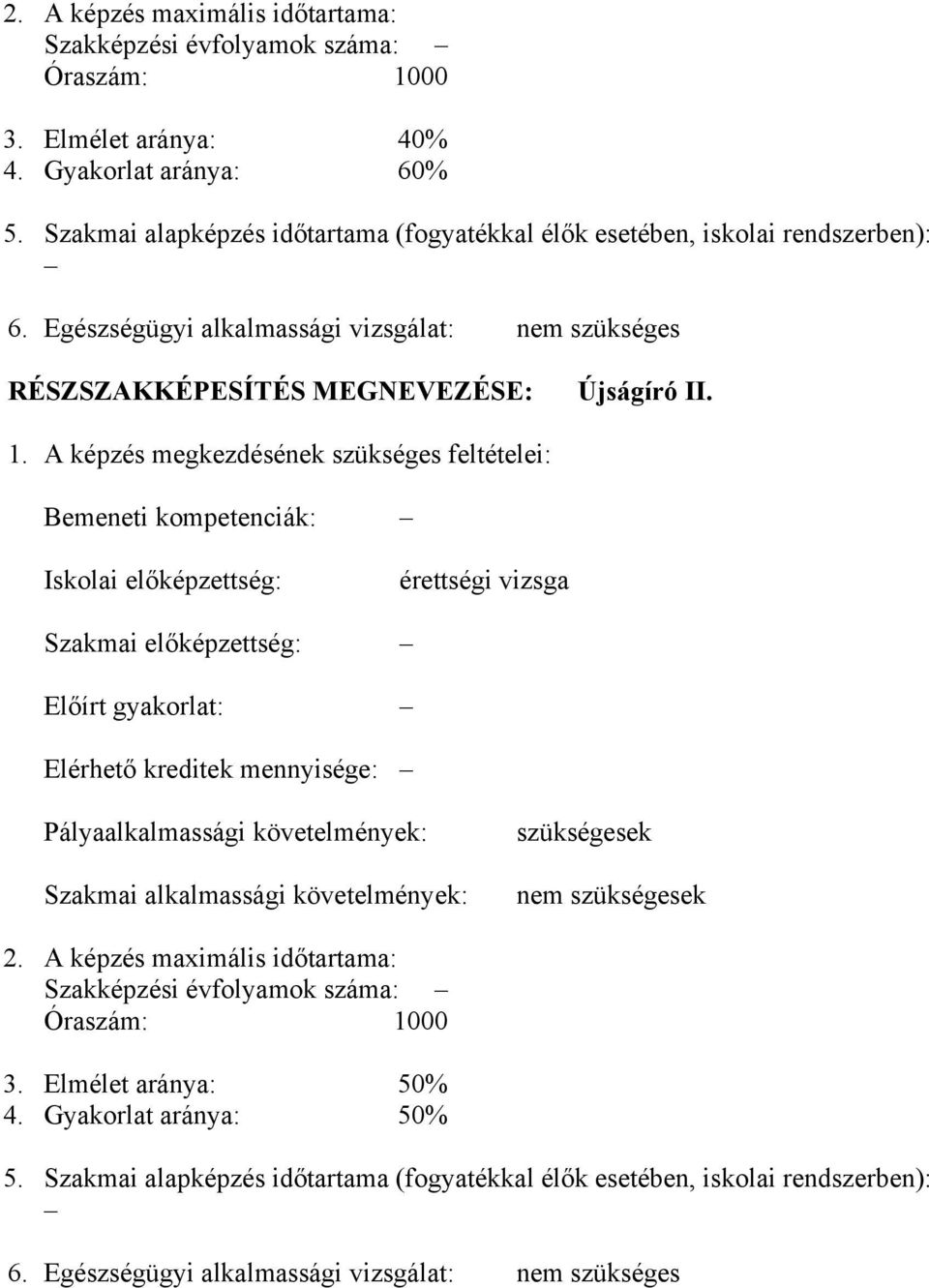 képzés megkezdésének szükséges feltételei: emeneti kompetenciák: Iskolai előképzettség: érettségi vizsga Szakmai előképzettség: Előírt gyakorlat: Elérhető kreditek mennyisége: Pályaalkalmassági
