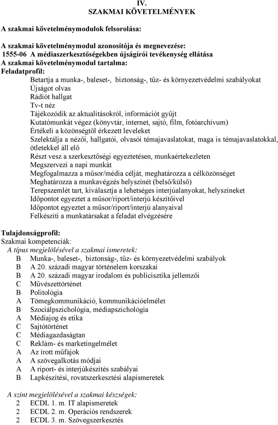 munka-, baleset-, biztonság-, tűz- és környezetvédelmi szabályokat Újságot olvas Rádiót hallgat Tv-t néz Tájékozódik az aktualitásokról, információt gyűjt Kutatómunkát végez (könyvtár, internet,