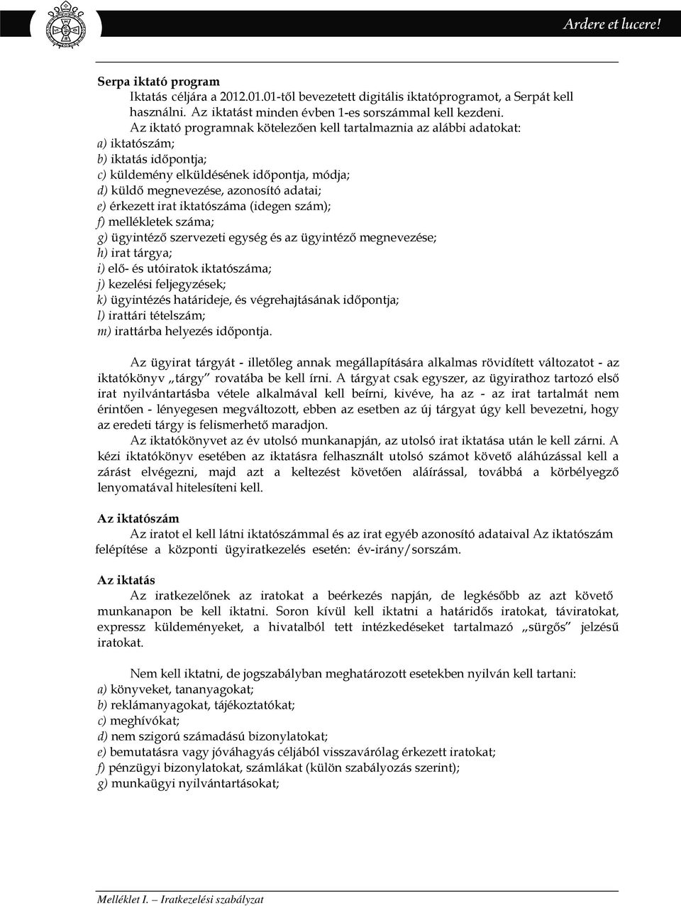 érkezett irat iktatószáma (idegen szám); f) mellékletek száma; g) ügyintéző szervezeti egység és az ügyintéző megnevezése; h) irat tárgya; i) elő- és utóiratok iktatószáma; j) kezelési feljegyzések;