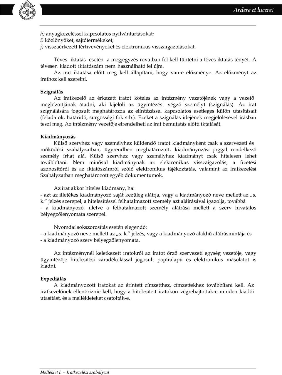Az irat iktatása előtt meg kell állapítani, hogy van-e előzménye. Az előzményt az irathoz kell szerelni.