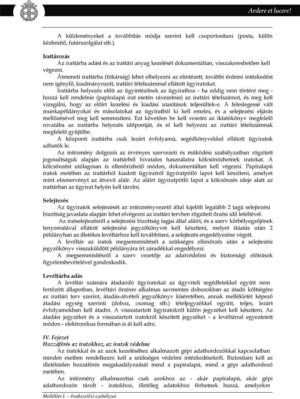 Átmeneti irattárba (titkárság) lehet elhelyezni az elintézett, további érdemi intézkedést nem igénylő, kiadmányozott, irattári tételszámmal ellátott ügyiratokat.