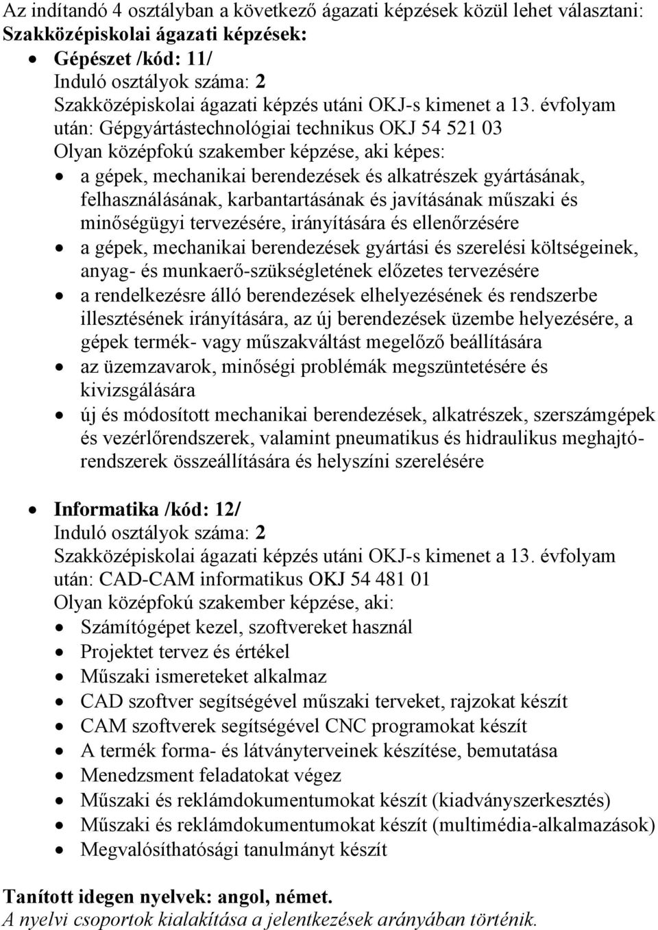 évfolyam után: Gépgyártástechnológiai technikus OKJ 54 521 03 Olyan középfokú szakember képzése, aki képes: a gépek, mechanikai berendezések és alkatrészek gyártásának, felhasználásának,