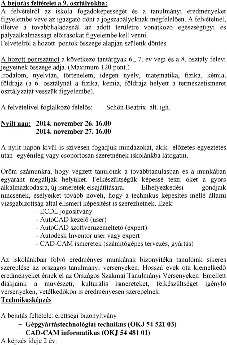 A hozott pontszámot a következő tantárgyak 6., 7. év végi és a 8. osztály félévi jegyeinek összege adja. (Maximum 120 pont.