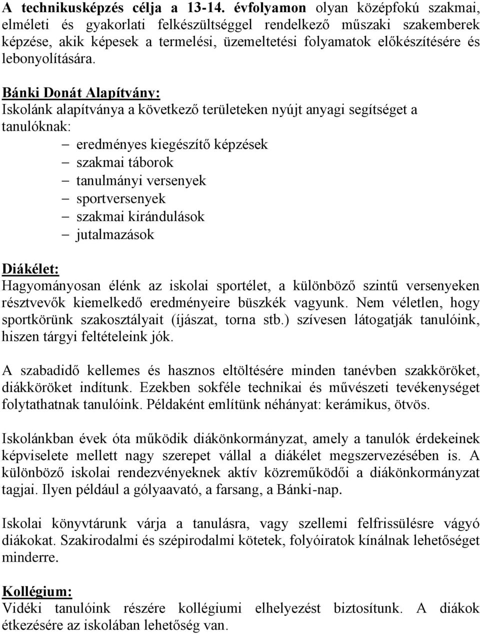 Bánki Donát Alapítvány: Iskolánk alapítványa a következő területeken nyújt anyagi segítséget a tanulóknak: eredményes kiegészítő képzések szakmai táborok tanulmányi versenyek sportversenyek szakmai