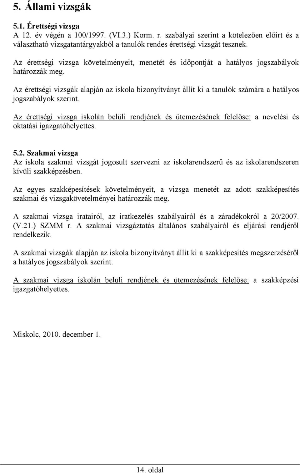 Az érettségi vizsga követelményeit, menetét és időpontját a hatályos jogszabályok határozzák meg.
