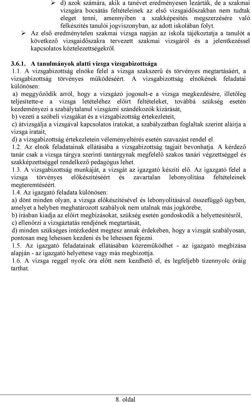 Az első eredménytelen szakmai vizsga napján az iskola tájékoztatja a tanulót a következő vizsgaidőszakra tervezett szakmai vizsgáról és a jelentkezéssel kapcsolatos köztelezettségekről. 3.6.1.
