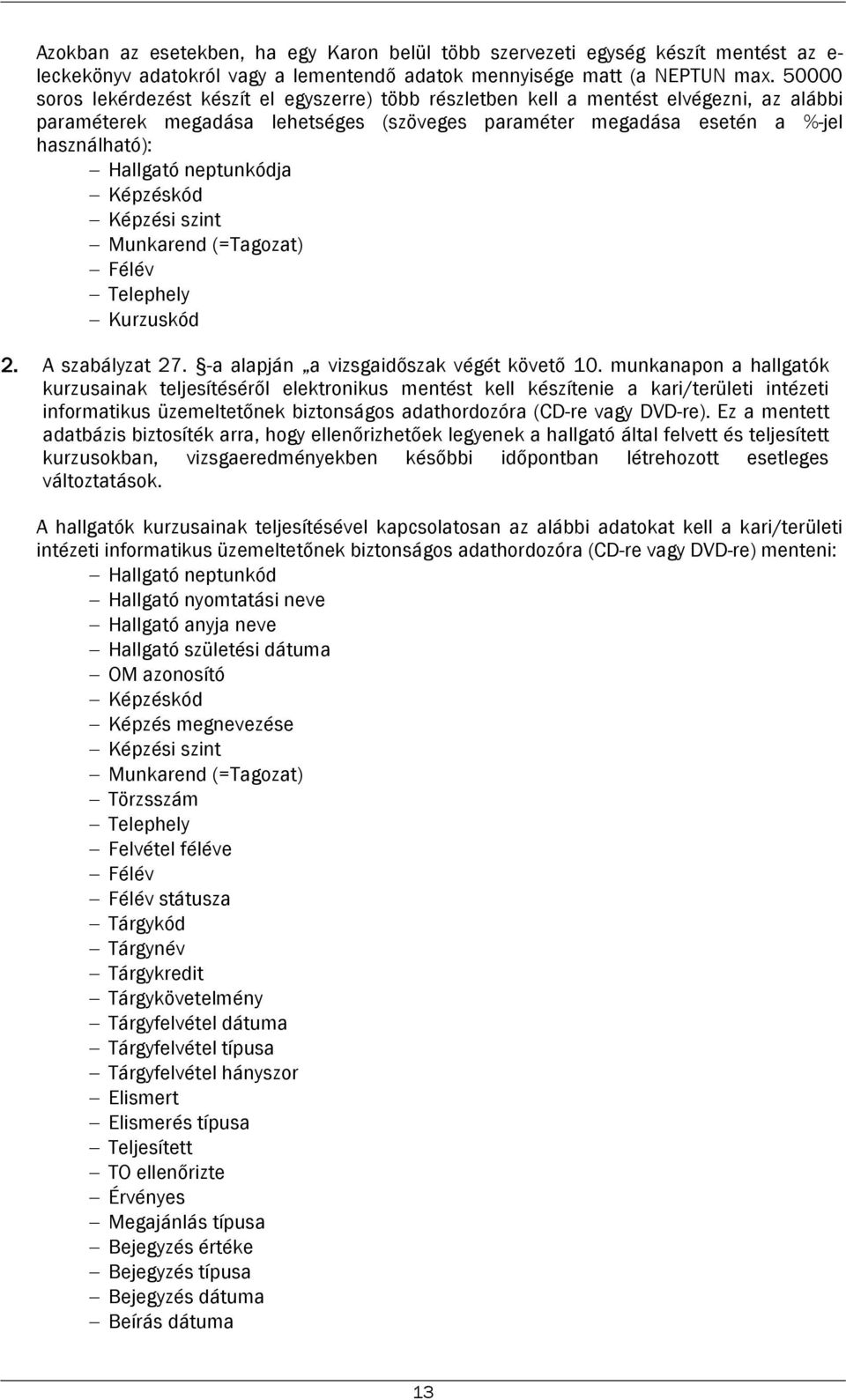 neptunkódja Képzéskód Képzési szint Munkarend (=Tagozat) Félév Telephely Kurzuskód 2. A szabályzat 27. -a alapján a vizsgaidőszak végét követő 10.