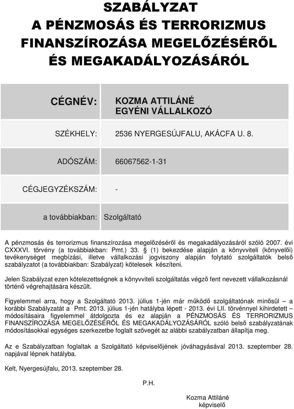 ) 33. (1) bekezdése alapján a könyvviteli (könyvelői) tevékenységet megbízási, illetve vállalkozási jogviszony alapján folytató szolgáltatók belső szabályzatot (a továbbiakban: Szabályzat) kötelesek