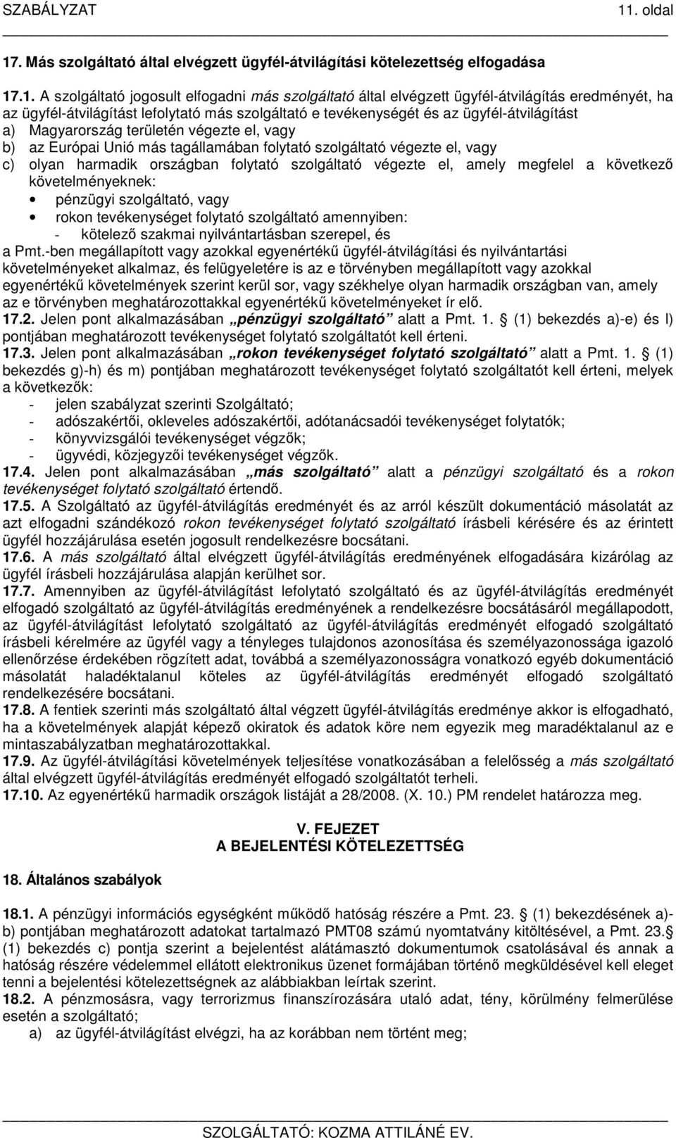 el, vagy c) olyan harmadik országban folytató szolgáltató végezte el, amely megfelel a következő követelményeknek: pénzügyi szolgáltató, vagy rokon tevékenységet folytató szolgáltató amennyiben: -