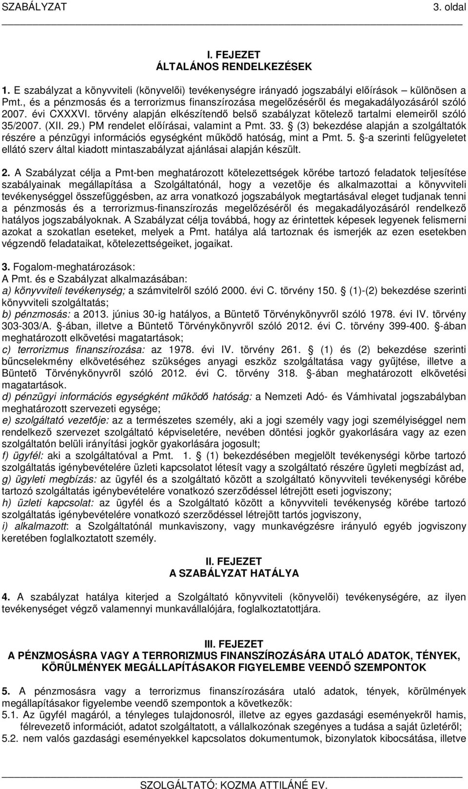 (XII. 29.) PM rendelet előírásai, valamint a Pmt. 33. (3) bekezdése alapján a szolgáltatók részére a pénzügyi információs egységként működő hatóság, mint a Pmt. 5.