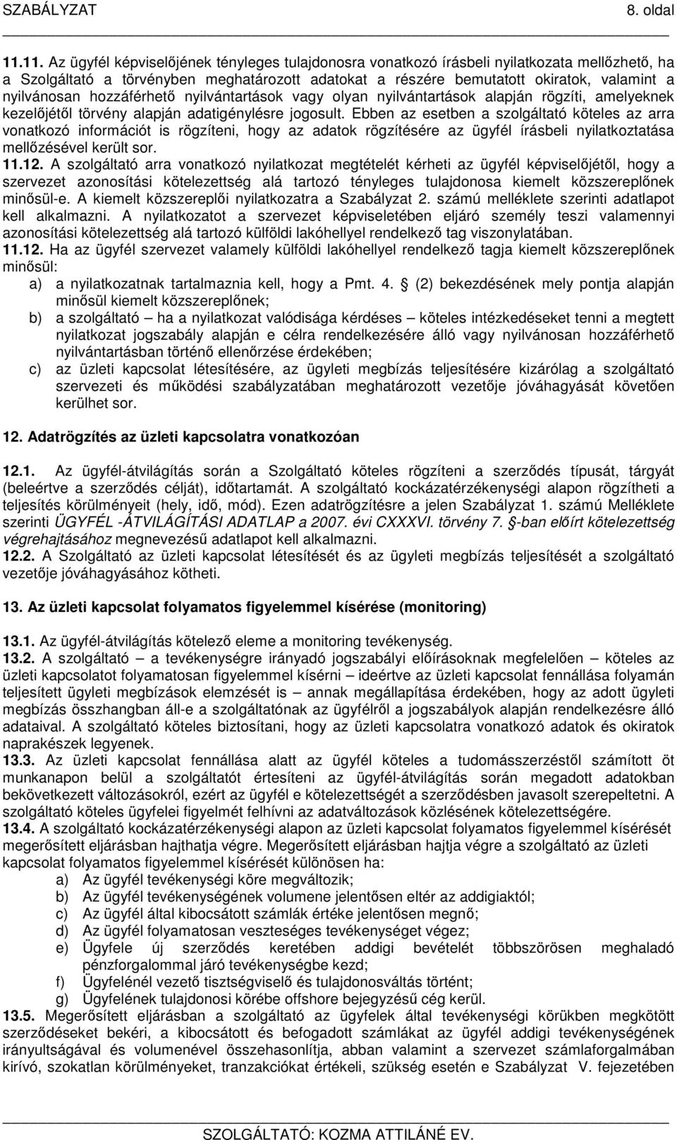 nyilvánosan hozzáférhető nyilvántartások vagy olyan nyilvántartások alapján rögzíti, amelyeknek kezelőjétől törvény alapján adatigénylésre jogosult.