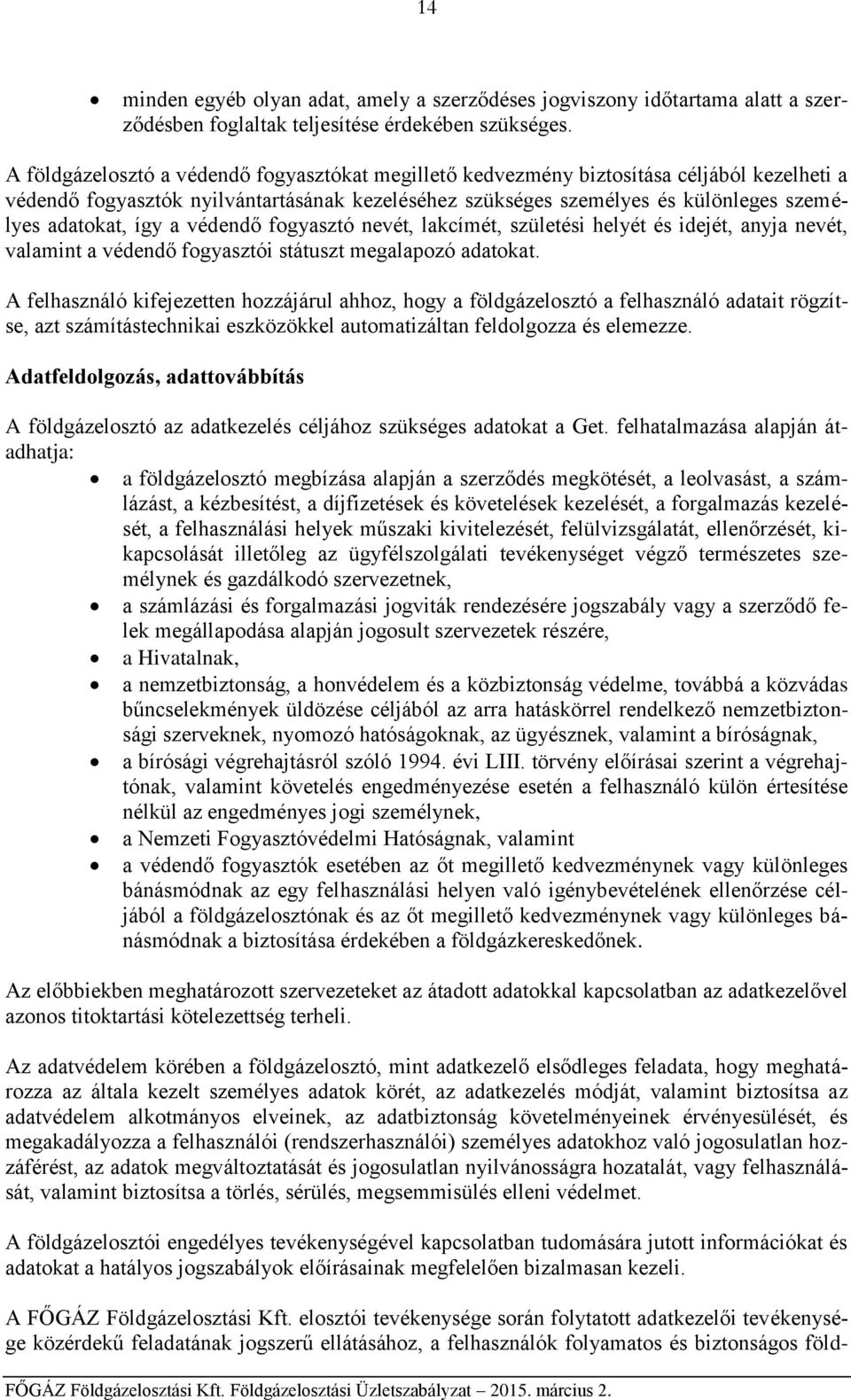 így a védendő fogyasztó nevét, lakcímét, születési helyét és idejét, anyja nevét, valamint a védendő fogyasztói státuszt megalapozó adatokat.