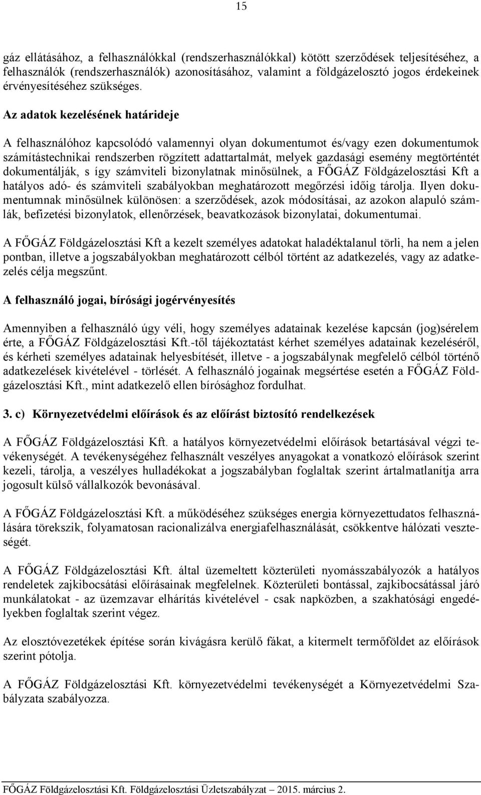 Az adatok kezelésének határideje A felhasználóhoz kapcsolódó valamennyi olyan dokumentumot és/vagy ezen dokumentumok számítástechnikai rendszerben rögzített adattartalmát, melyek gazdasági esemény