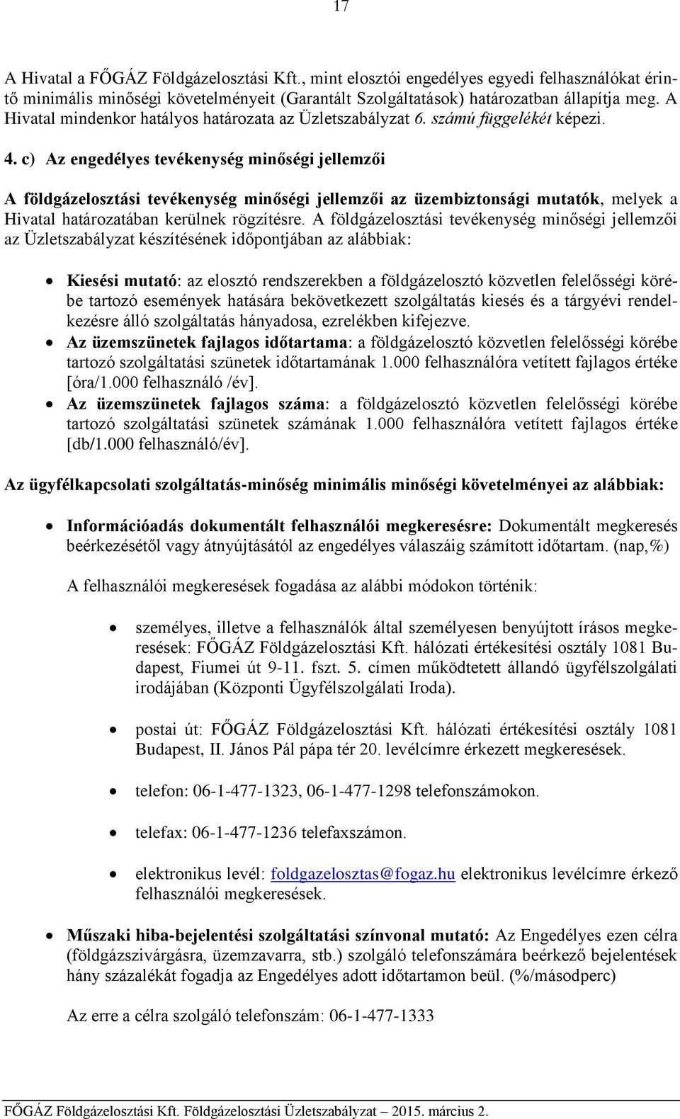 c) Az engedélyes tevékenység minőségi jellemzői A földgázelosztási tevékenység minőségi jellemzői az üzembiztonsági mutatók, melyek a Hivatal határozatában kerülnek rögzítésre.