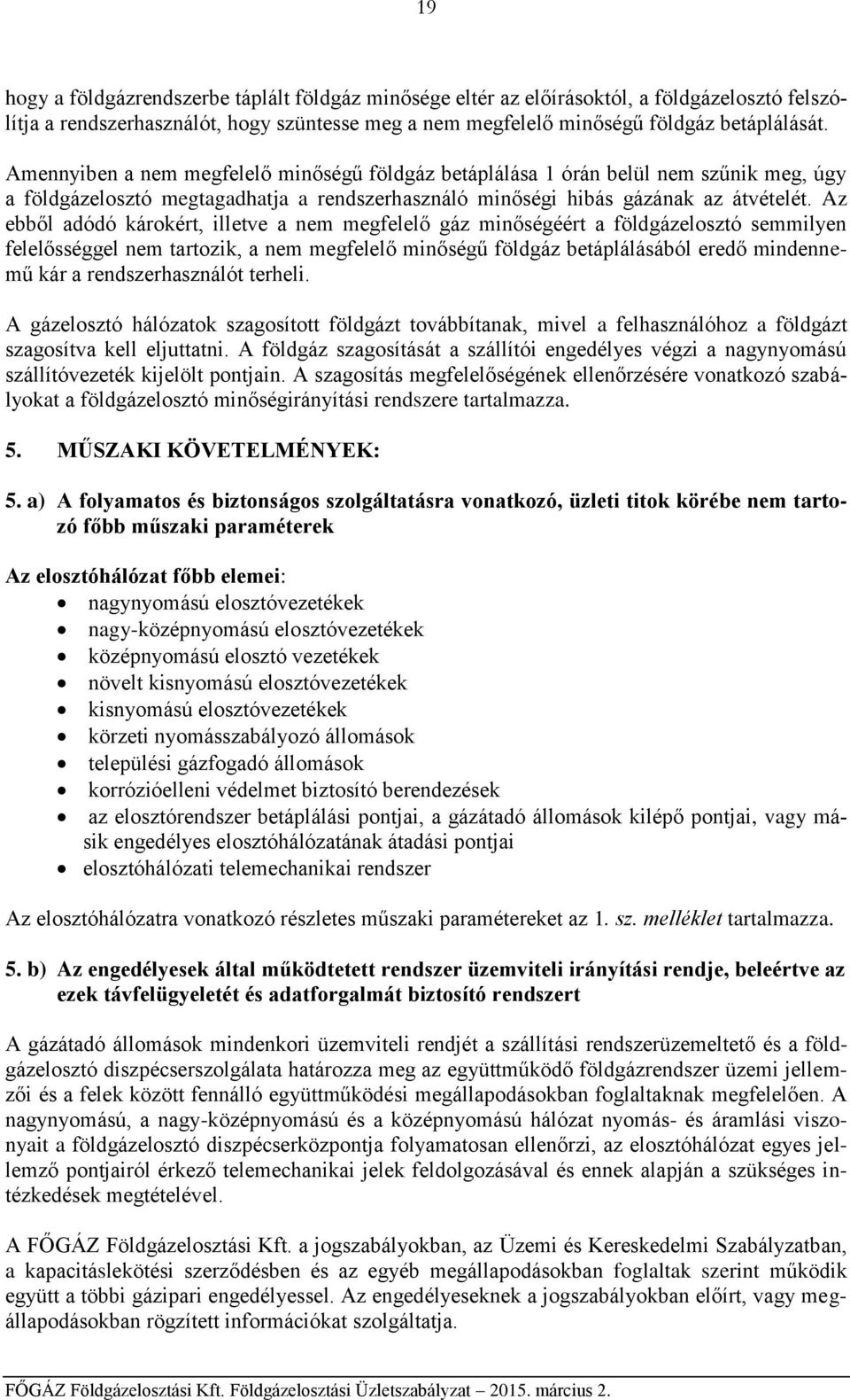 Az ebből adódó károkért, illetve a nem megfelelő gáz minőségéért a földgázelosztó semmilyen felelősséggel nem tartozik, a nem megfelelő minőségű földgáz betáplálásából eredő mindennemű kár a