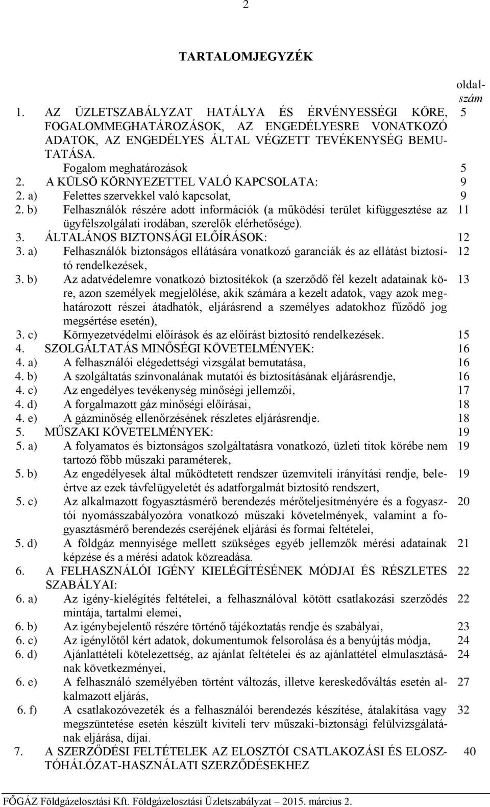 b) Felhasználók részére adott információk (a működési terület kifüggesztése az 11 ügyfélszolgálati irodában, szerelők elérhetősége). 3. ÁLTALÁNOS BIZTONSÁGI ELŐÍRÁSOK: 12 3.