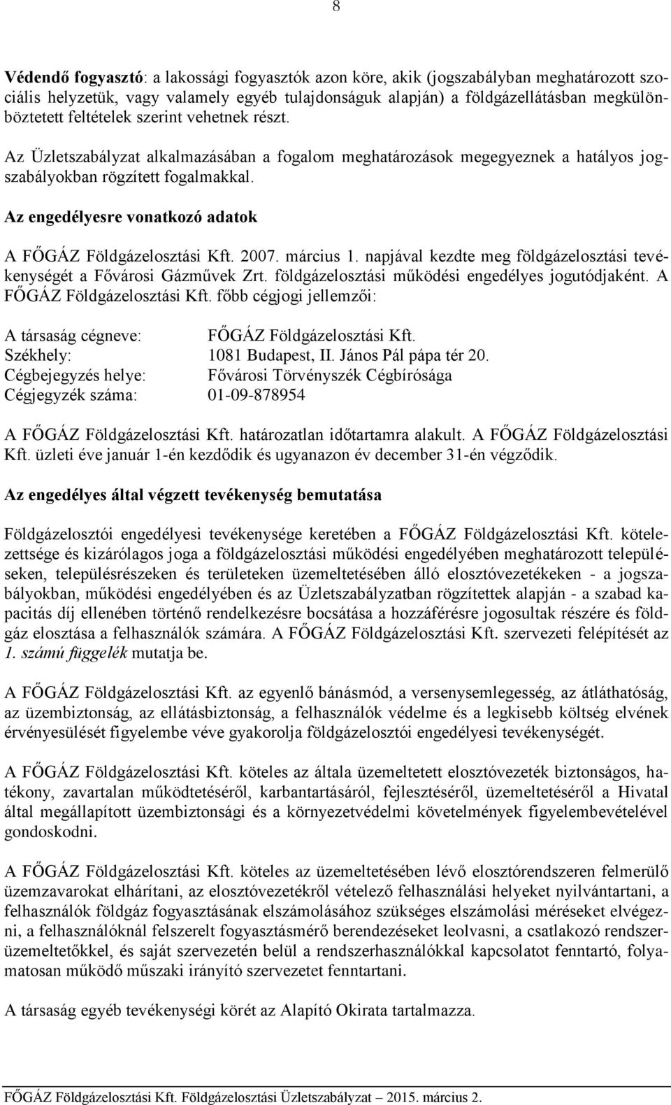 Az engedélyesre vonatkozó adatok A FŐGÁZ Földgázelosztási Kft. 2007. március 1. napjával kezdte meg földgázelosztási tevékenységét a Fővárosi Gázművek Zrt.