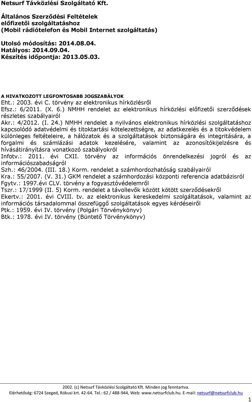 2011. (X. 6.) NMHH rendelet az elektronikus hírközlési előfizetői szerződések részletes szabályairól Akr.: 4/2012. (I. 24.