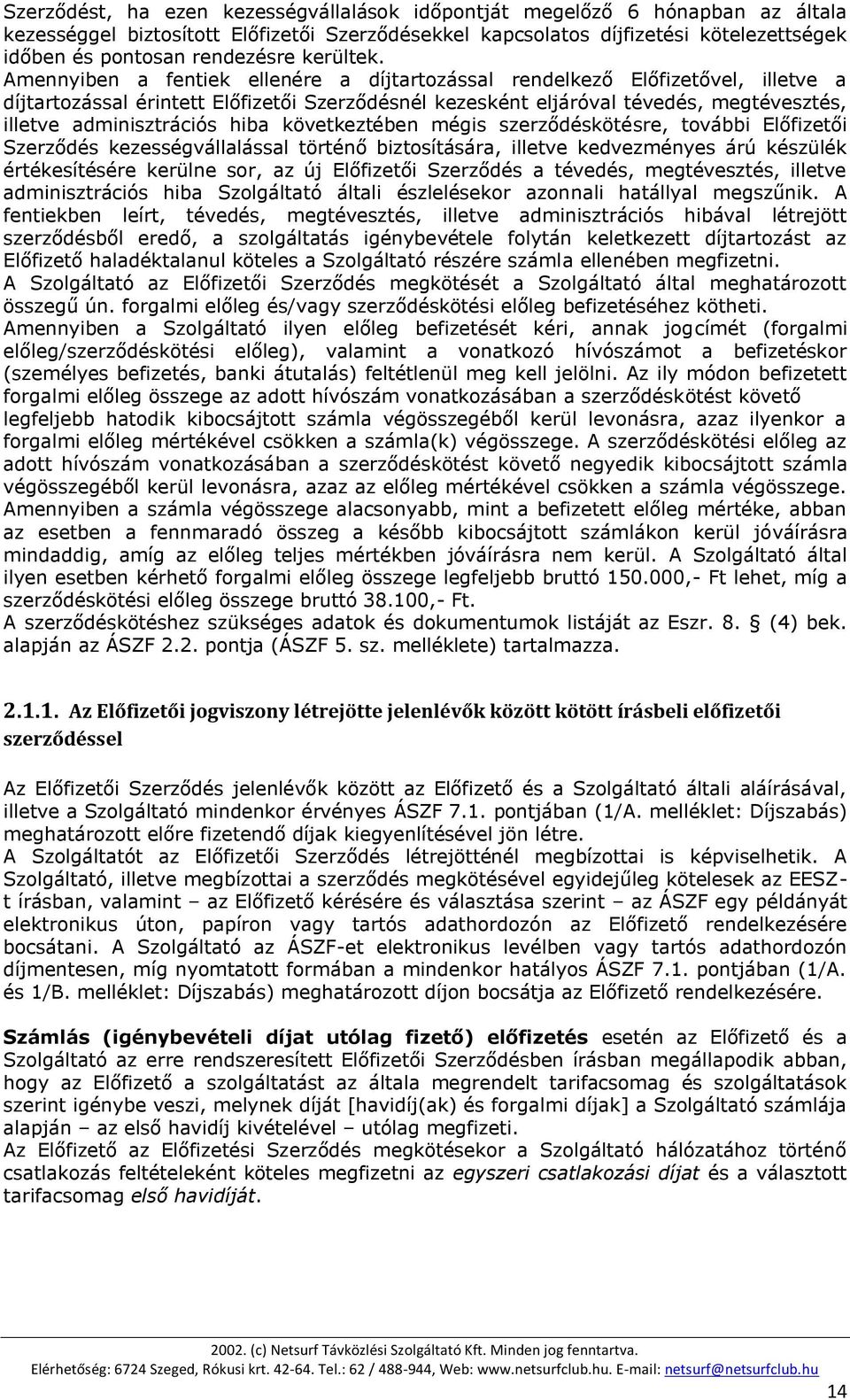 Amennyiben a fentiek ellenére a díjtartozással rendelkező Előfizetővel, illetve a díjtartozással érintett Előfizetői Szerződésnél kezesként eljáróval tévedés, megtévesztés, illetve adminisztrációs