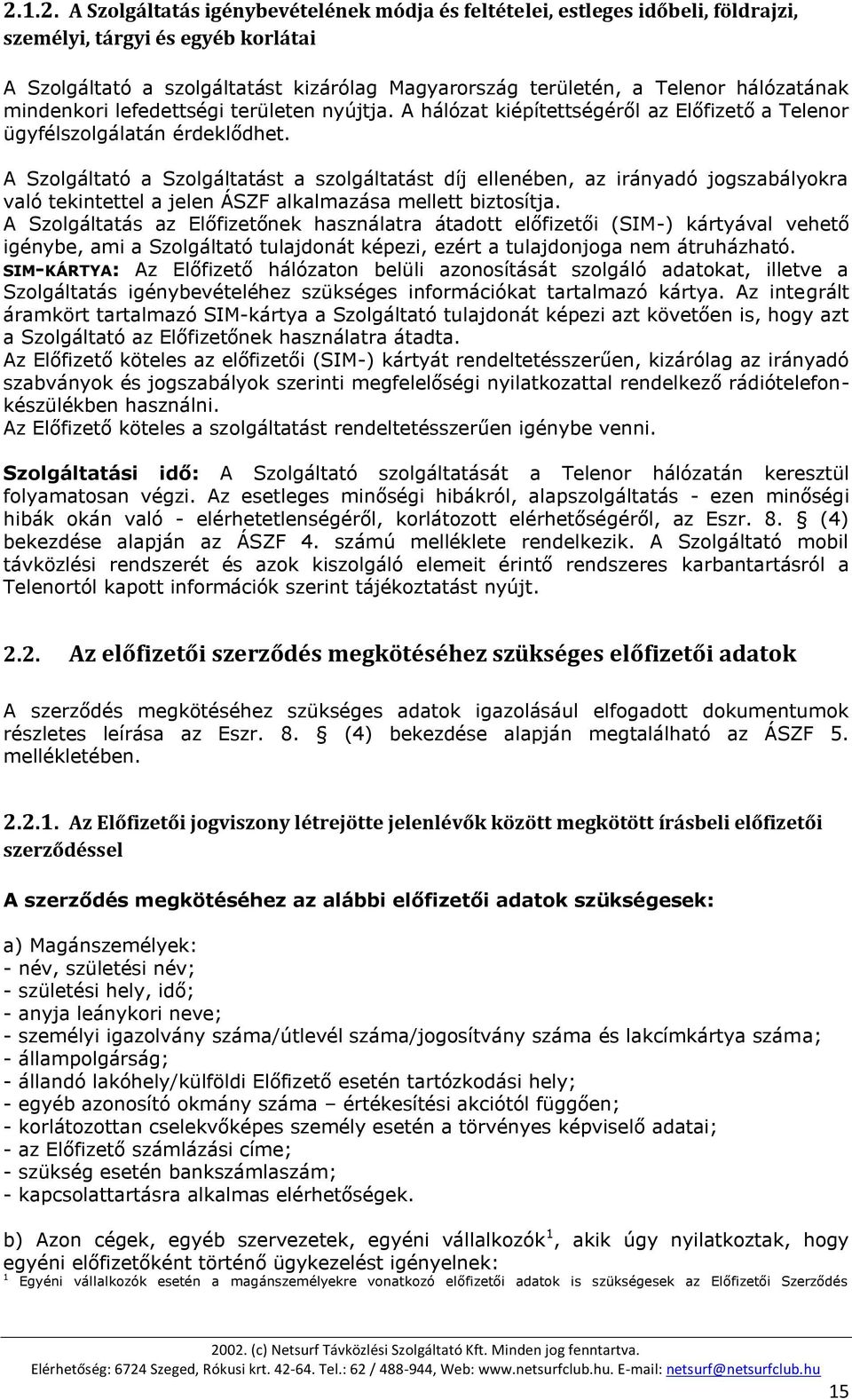 A Szolgáltató a Szolgáltatást a szolgáltatást díj ellenében, az irányadó jogszabályokra való tekintettel a jelen ÁSZF alkalmazása mellett biztosítja.