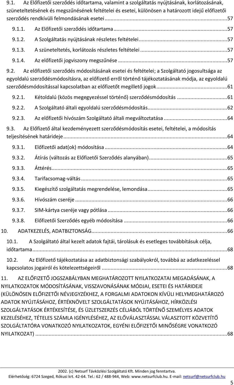 A szüneteltetés, korlátozás részletes feltételei... 57 9.1.4. Az előfizetői jogviszony megszűnése... 57 9.2.