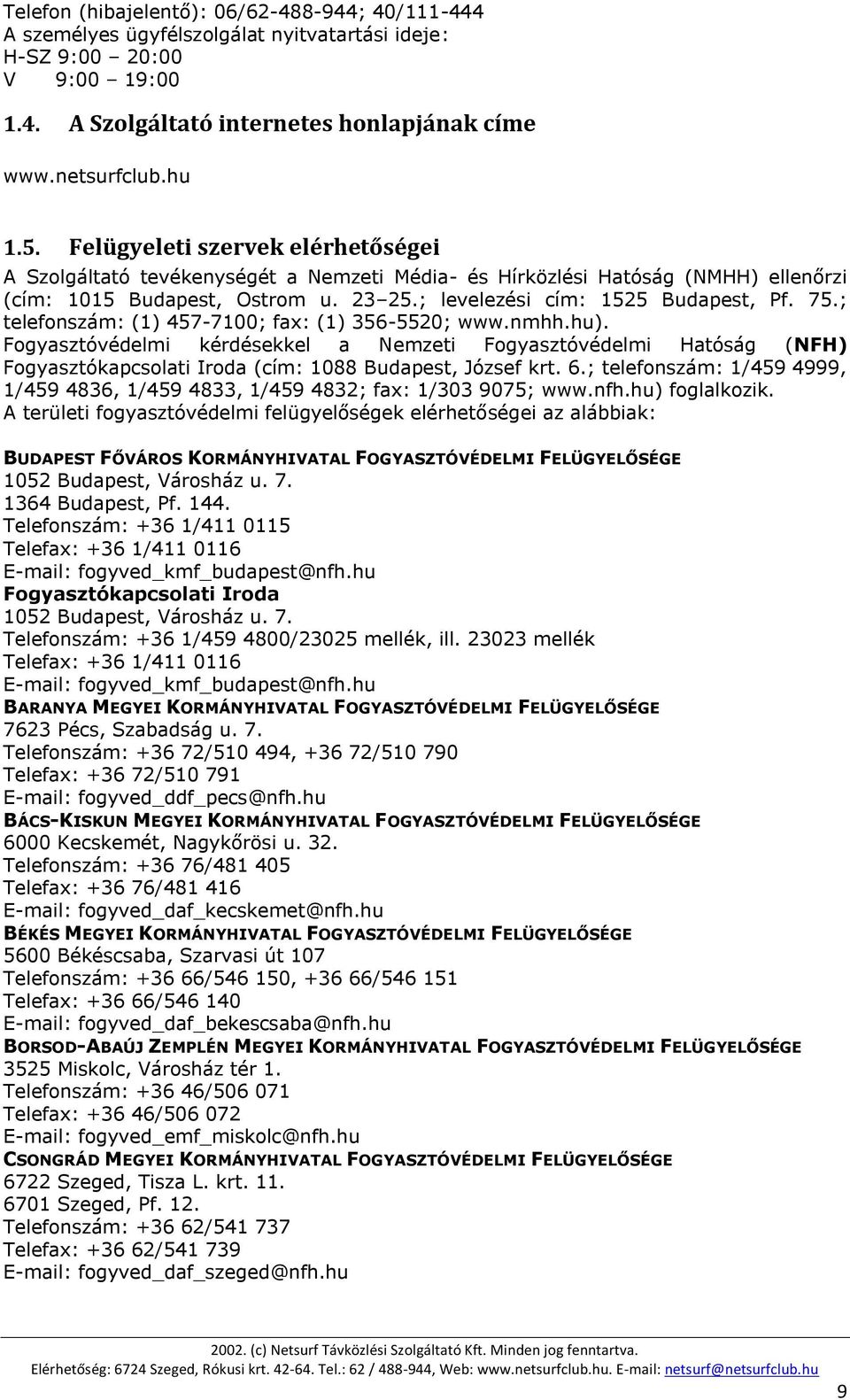 ; telefonszám: (1) 457-7100; fax: (1) 356-5520; www.nmhh.hu). Fogyasztóvédelmi kérdésekkel a Nemzeti Fogyasztóvédelmi Hatóság (NFH) Fogyasztókapcsolati Iroda (cím: 1088 Budapest, József krt. 6.